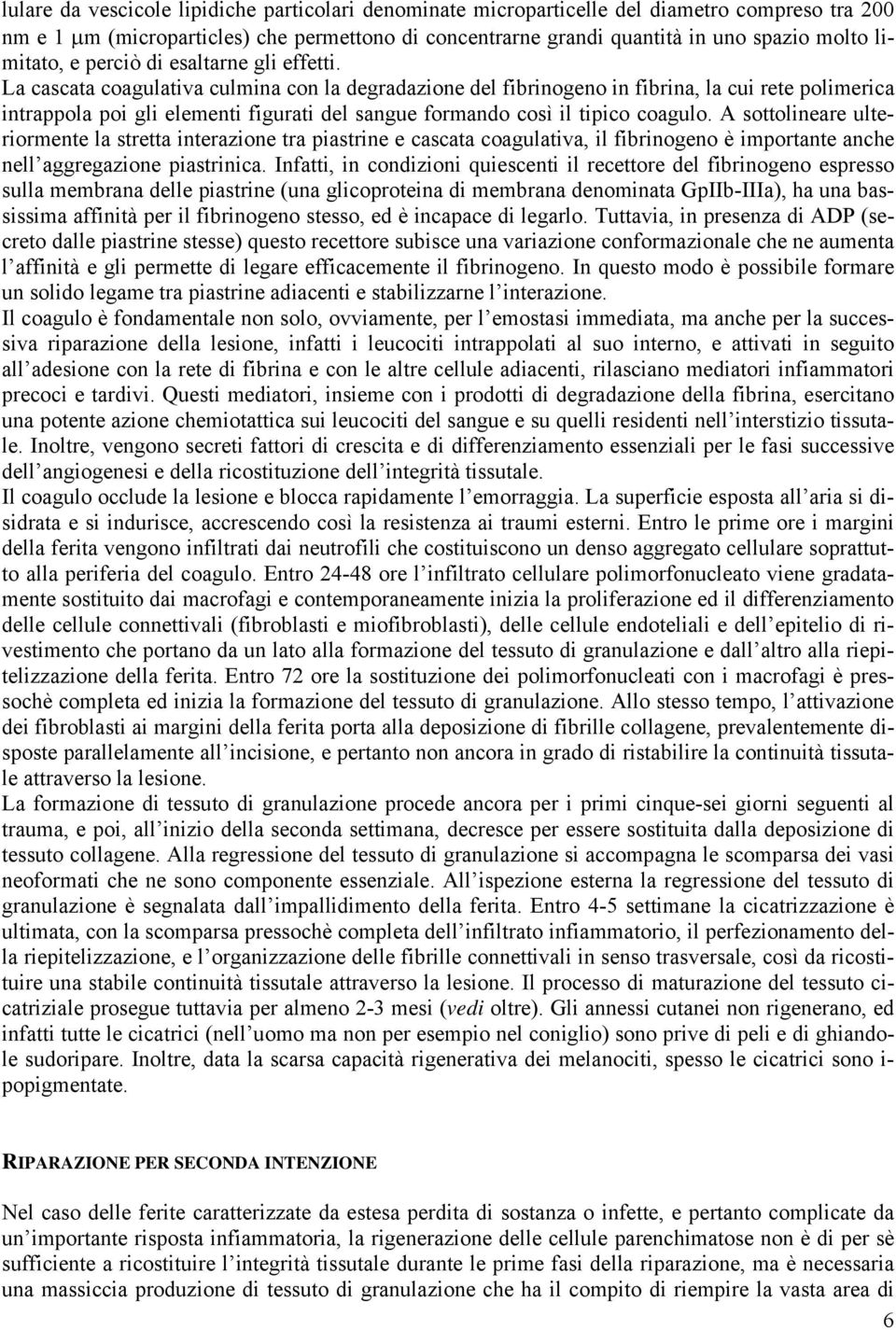 La cascata coagulativa culmina con la degradazione del fibrinogeno in fibrina, la cui rete polimerica intrappola poi gli elementi figurati del sangue formando così il tipico coagulo.