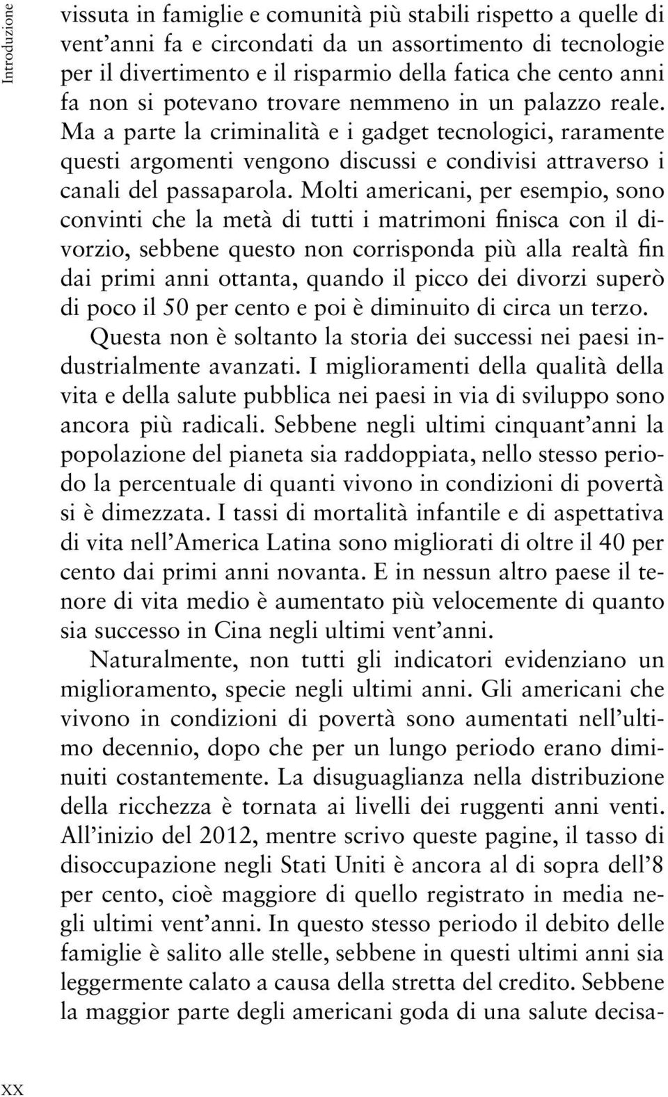 Molti americani, per esempio, sono convinti che la metà di tutti i matrimoni finisca con il divorzio, sebbene questo non corrisponda più alla realtà fin dai primi anni ottanta, quando il picco dei