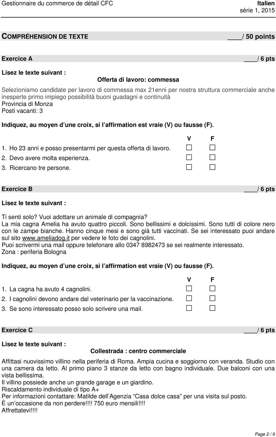 Ho 23 anni e posso presentarmi per questa offerta di lavoro. 2. Devo avere molta esperienza. 3. Ricercano tre persone. V F Exercice B / 6 pts Lisez le texte suivant : Ti senti solo?