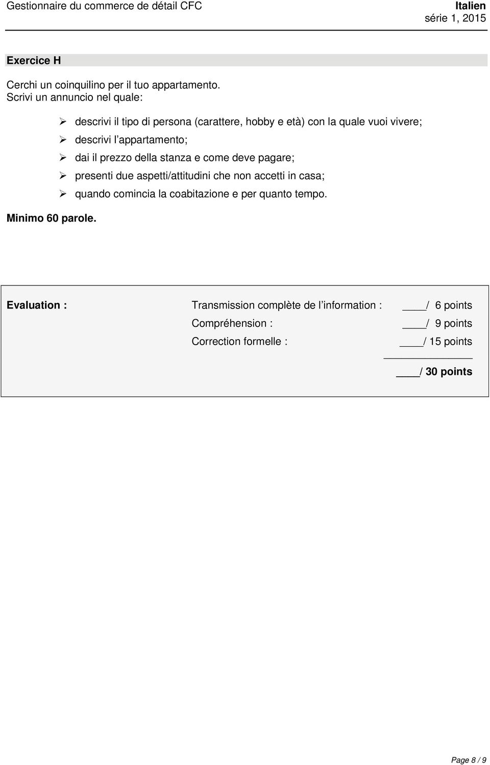 stanza e come deve pagare; presenti due aspetti/attitudini che non accetti in casa; quando comincia la coabitazione e per quanto