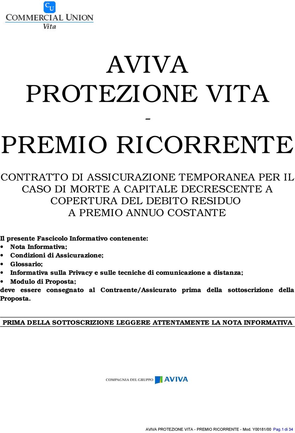 DEBITO RESIDUO A PREMIO ANNUO COSTANTE Il presente Fascicolo Informativo contenente: Nota Informativa; Condizioni di Assicurazione; Glossario; Informativa sulla