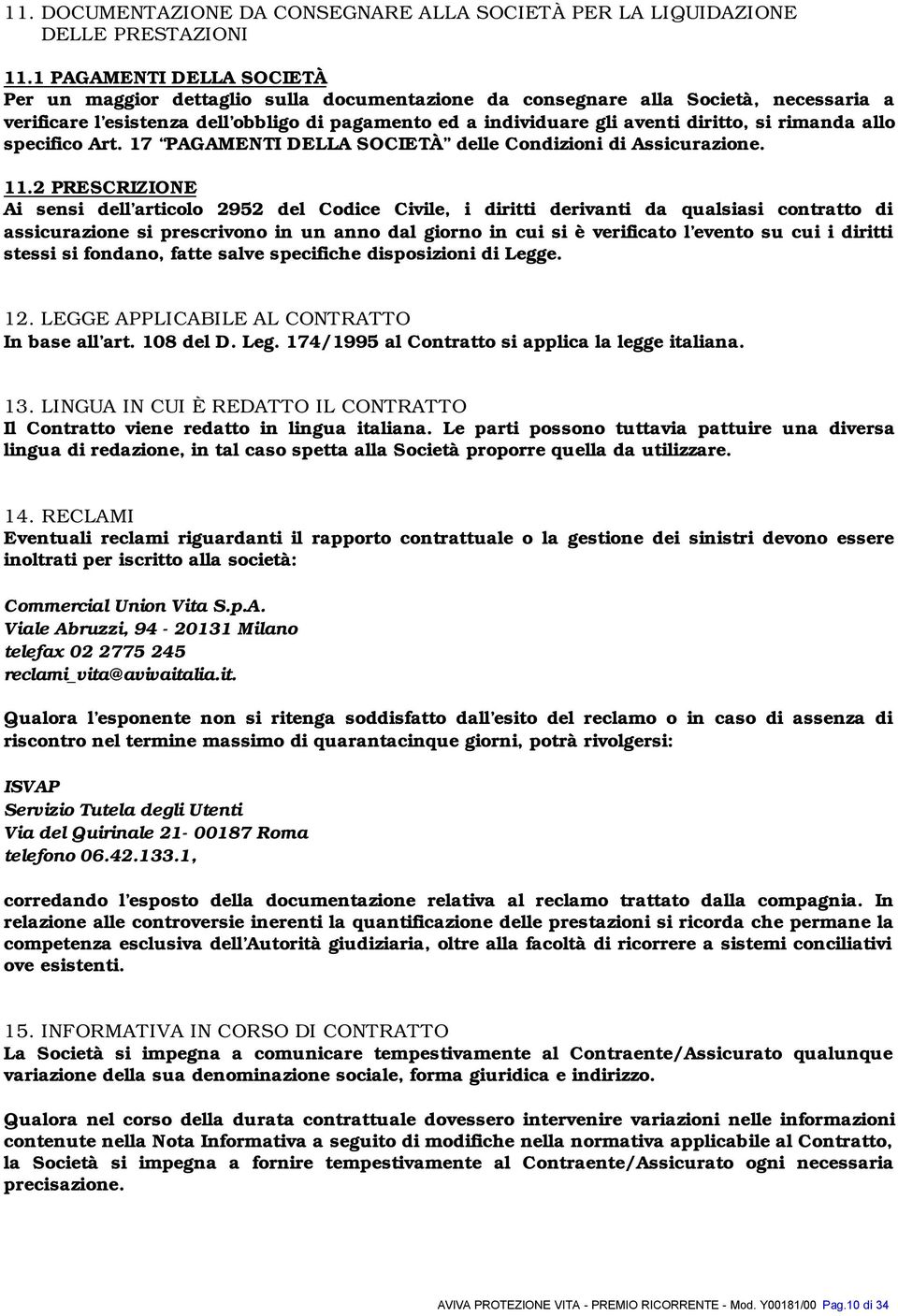 si rimanda allo specifico Art. 17 PAGAMENTI DELLA SOCIETÀ delle Condizioni di Assicurazione. 11.