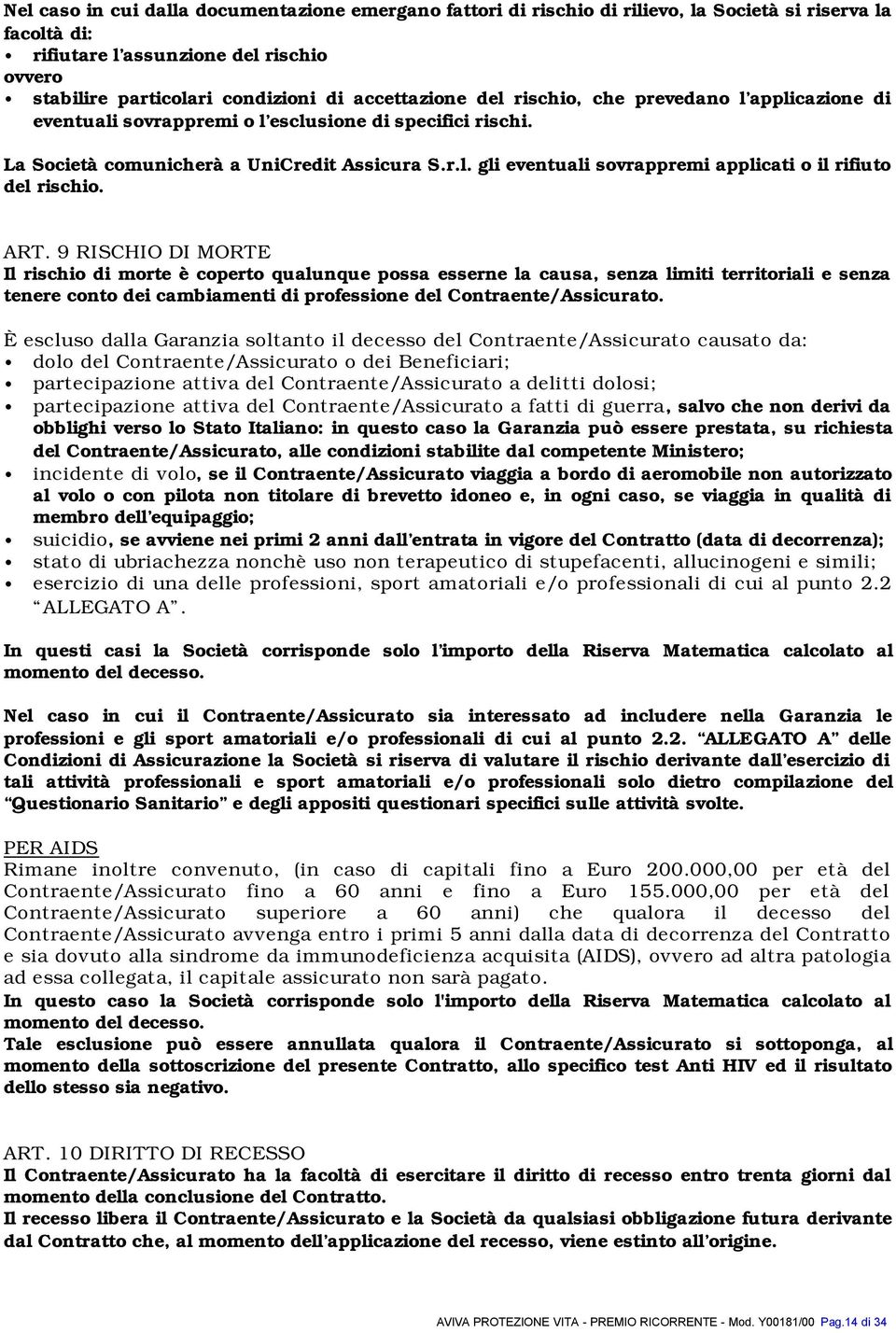 ART. 9 RISCHIO DI MORTE Il rischio di morte è coperto qualunque possa esserne la causa, senza limiti territoriali e senza tenere conto dei cambiamenti di professione del Contraente/Assicurato.