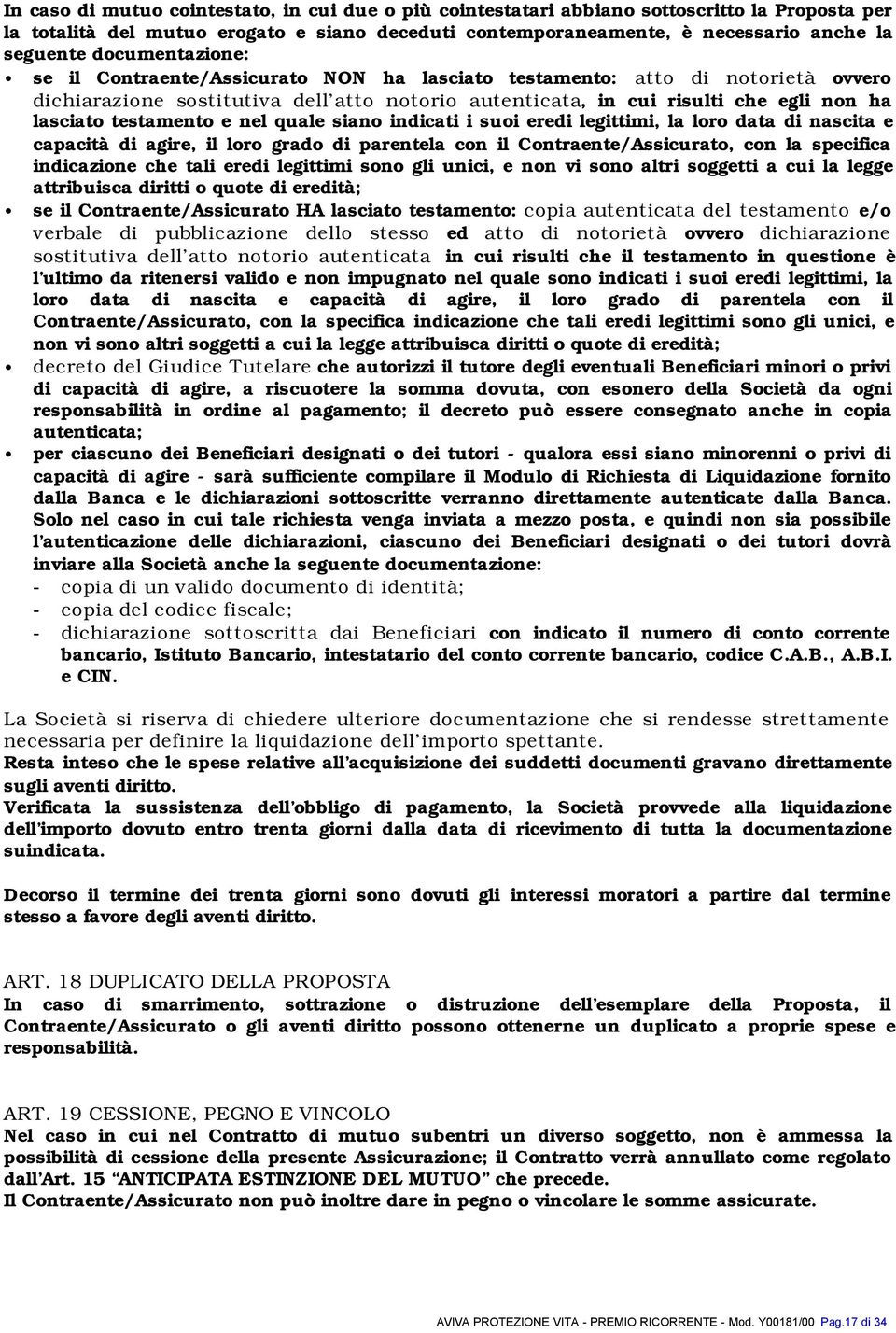 testamento e nel quale siano indicati i suoi eredi legittimi, la loro data di nascita e capacità di agire, il loro grado di parentela con il Contraente/Assicurato, con la specifica indicazione che