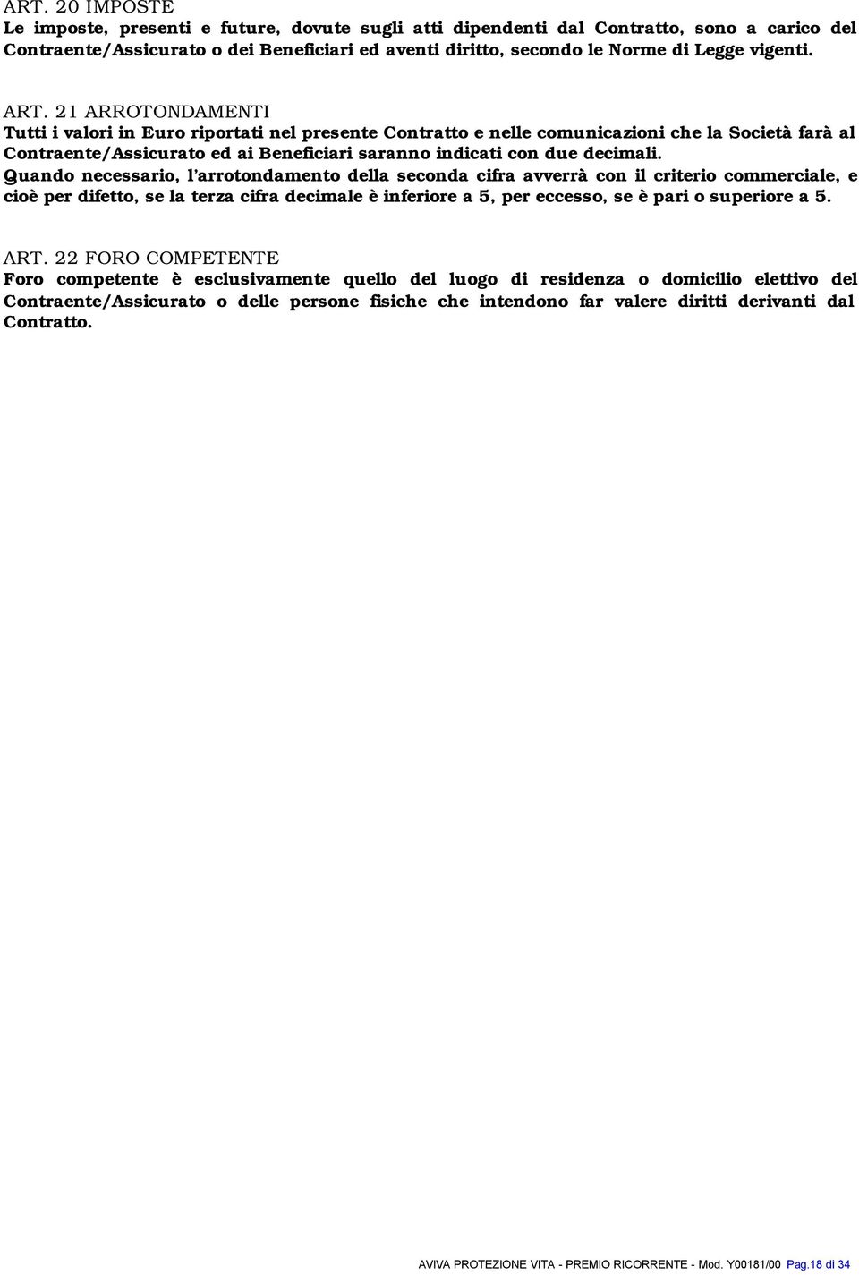 21 ARROTONDAMENTI Tutti i valori in Euro riportati nel presente Contratto e nelle comunicazioni che la Società farà al Contraente/Assicurato ed ai Beneficiari saranno indicati con due decimali.