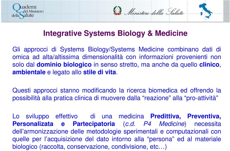 Questi approcci stanno modificando la ricerca biomedica ed offrendo la possibilità alla pratica clinica di muovere dalla reazione alla pro-attività Lo sviluppo effettivo di una medicina