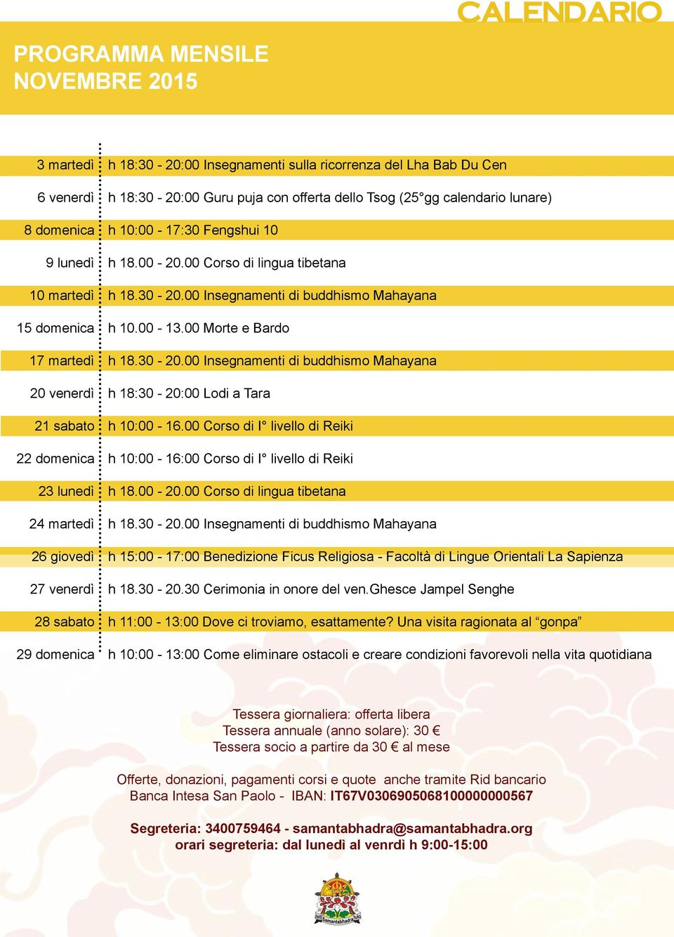 00 Corso di lingua tibetana h 18.30-20.00 Insegnamenti di buddhismo Mahayana h 10.00-13.00 Morte e Bardo h 18.30-20.00 Insegnamenti di buddhismo Mahayana h 18:30-20:00 Lodi a Tara h 10:00-16.