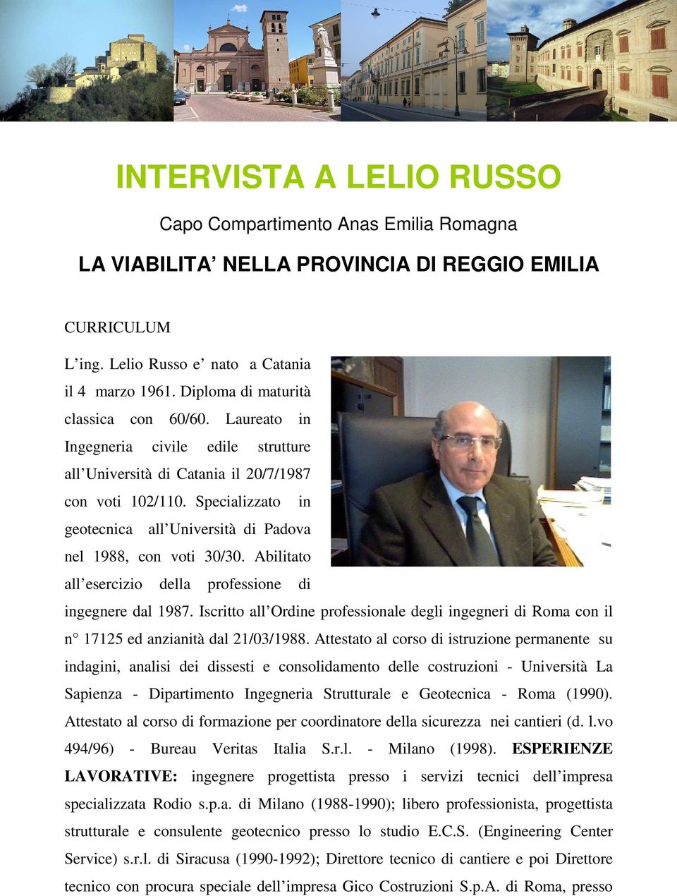 Specializzato in geotecnica all Università di Padova nel 1988, con voti 30/30. Abilitato all esercizio della professione di ingegnere dal 1987.