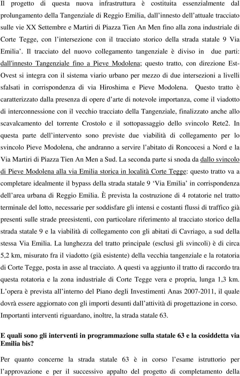 Il tracciato del nuovo collegamento tangenziale è diviso in due parti: dall'innesto Tangenziale fino a Pieve Modolena; questo tratto, con direzione Est- Ovest si integra con il sistema viario urbano