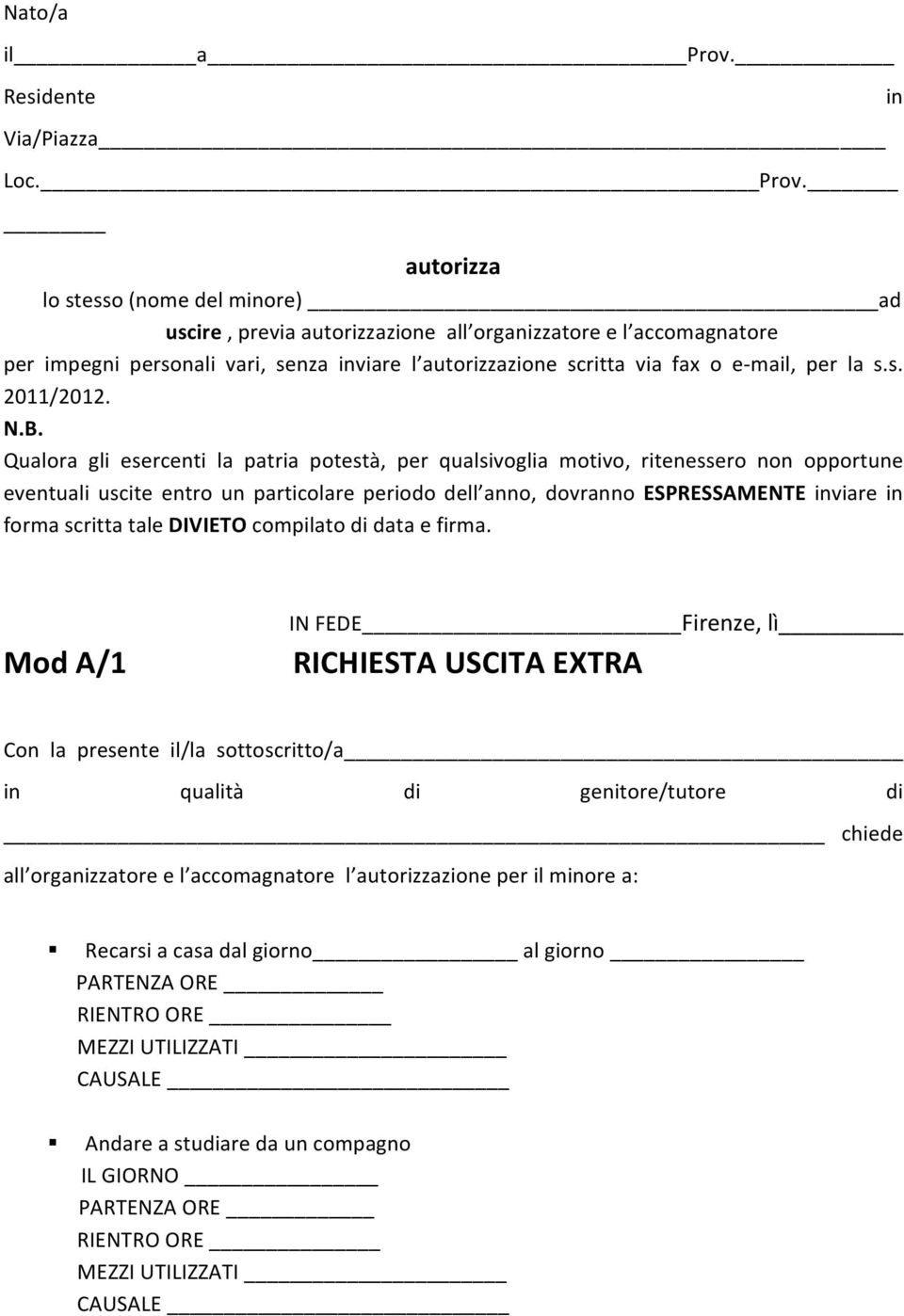 autorizza lo stesso (nome del minore) ad uscire, previa autorizzazione all organizzatore e l accomagnatore per impegni personali vari, senza inviare l autorizzazione scritta via fax o e- mail, per la