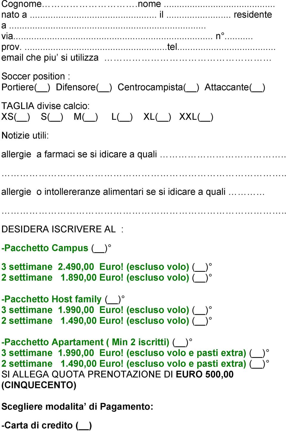 idicare a quali.... allergie o intollereranze alimentari se si idicare a quali.. DESIDERA ISCRIVERE AL : -Pacchetto Campus ( ) 3 settimane 2.490,00 Euro! (escluso volo) ( ) 2 settimane 1.890,00 Euro!