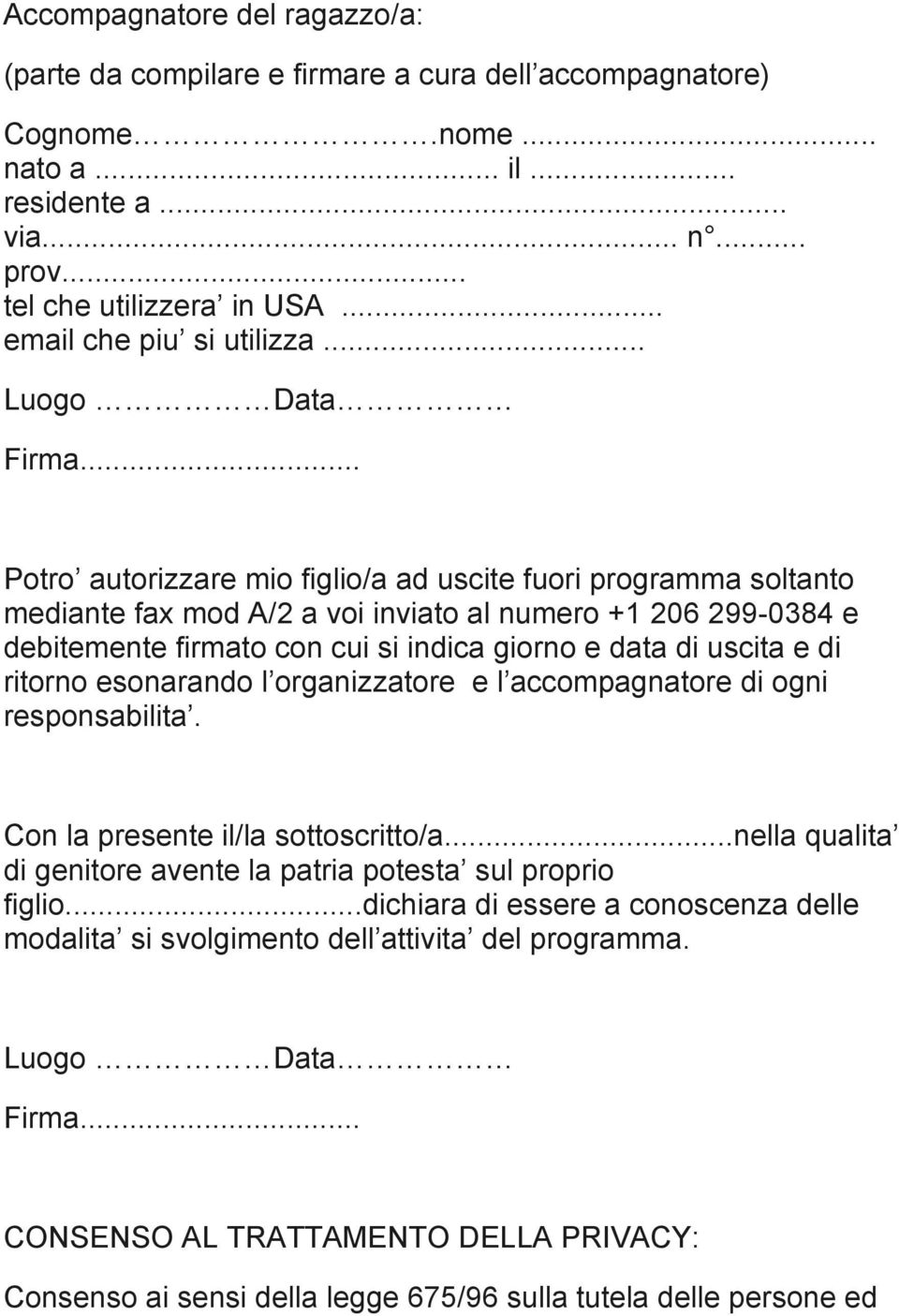 .. Potro autorizzare mio figlio/a ad uscite fuori programma soltanto mediante fax mod A/2 a voi inviato al numero +1 206 299-0384 e debitemente firmato con cui si indica giorno e data di uscita e di