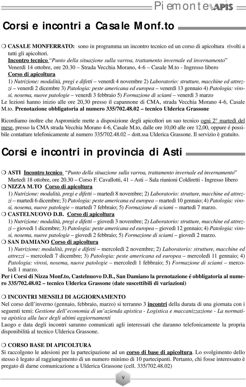 to - Ingresso libero Corso di apicoltura 1) Nutrizione: modalità, pregi e difetti venerdì 4 novembre 2) Laboratorio: strutture, macchine ed attrezzi venerdì 2 dicembre 3) Patologia: peste americana