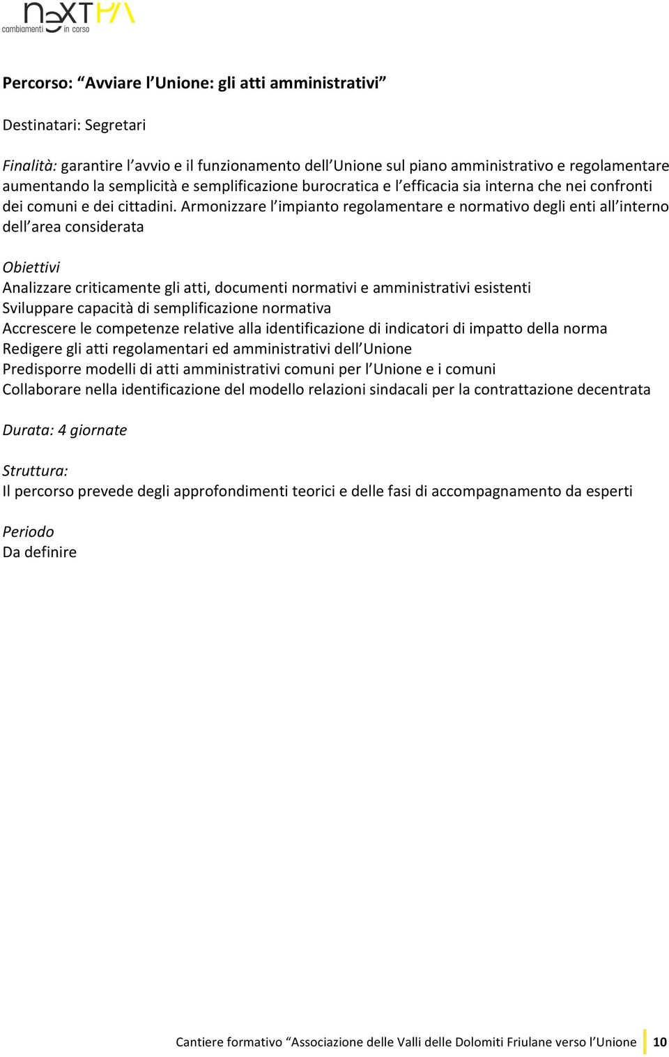 Armonizzare l impianto regolamentare e normativo degli enti all interno dell area considerata Obiettivi Analizzare criticamente gli atti, documenti normativi e amministrativi esistenti Sviluppare