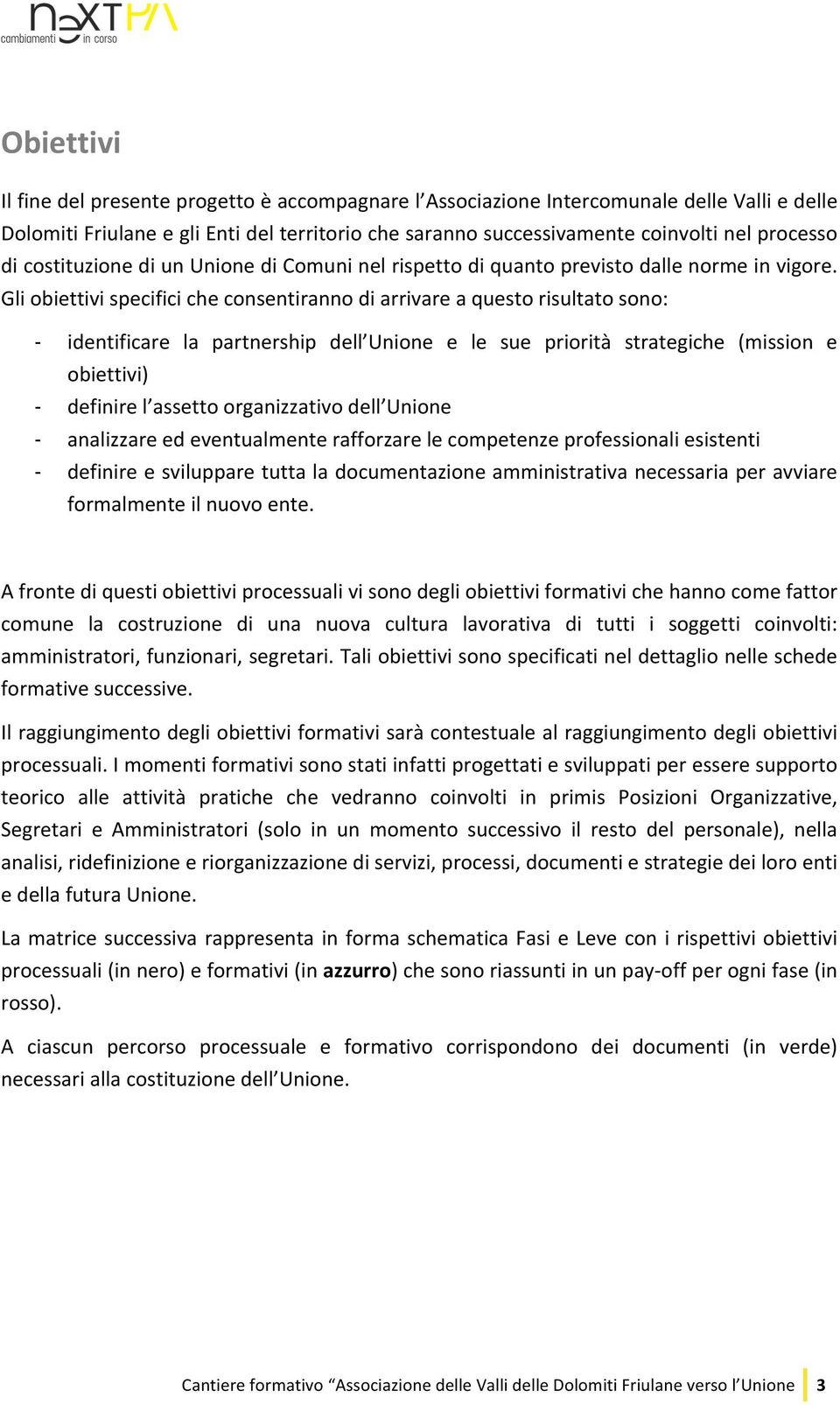 Gli obiettivi specifici che consentiranno di arrivare a questo risultato sono: - - - - identificare la partnership dell Unione e le sue priorità strategiche (mission e obiettivi) definire l assetto