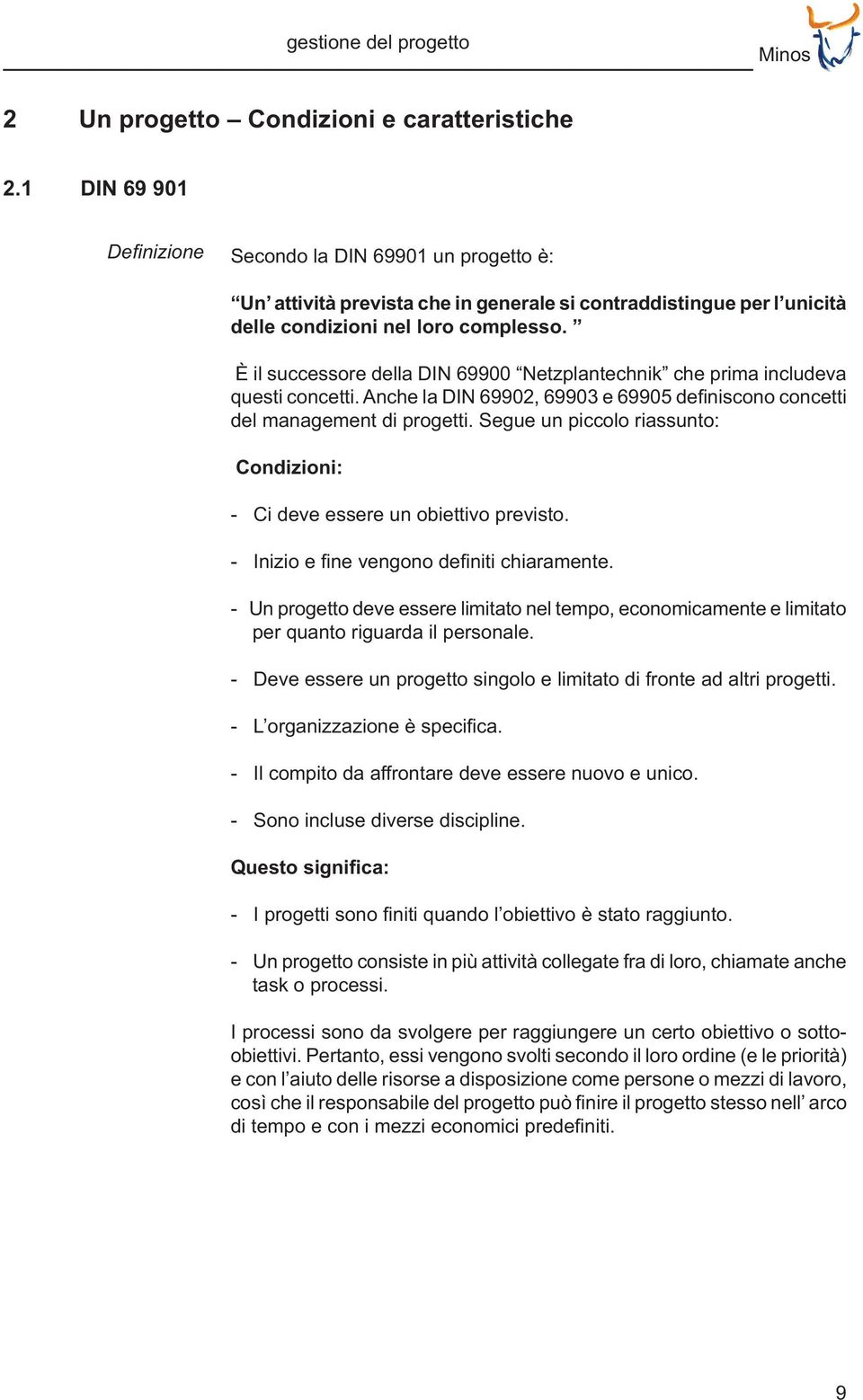 È il successore della DIN 69900 Netzplantechnik che prima includeva del management di progetti. Segue un piccolo riassunto: Condizioni: - Ci deve essere un obiettivo previsto.