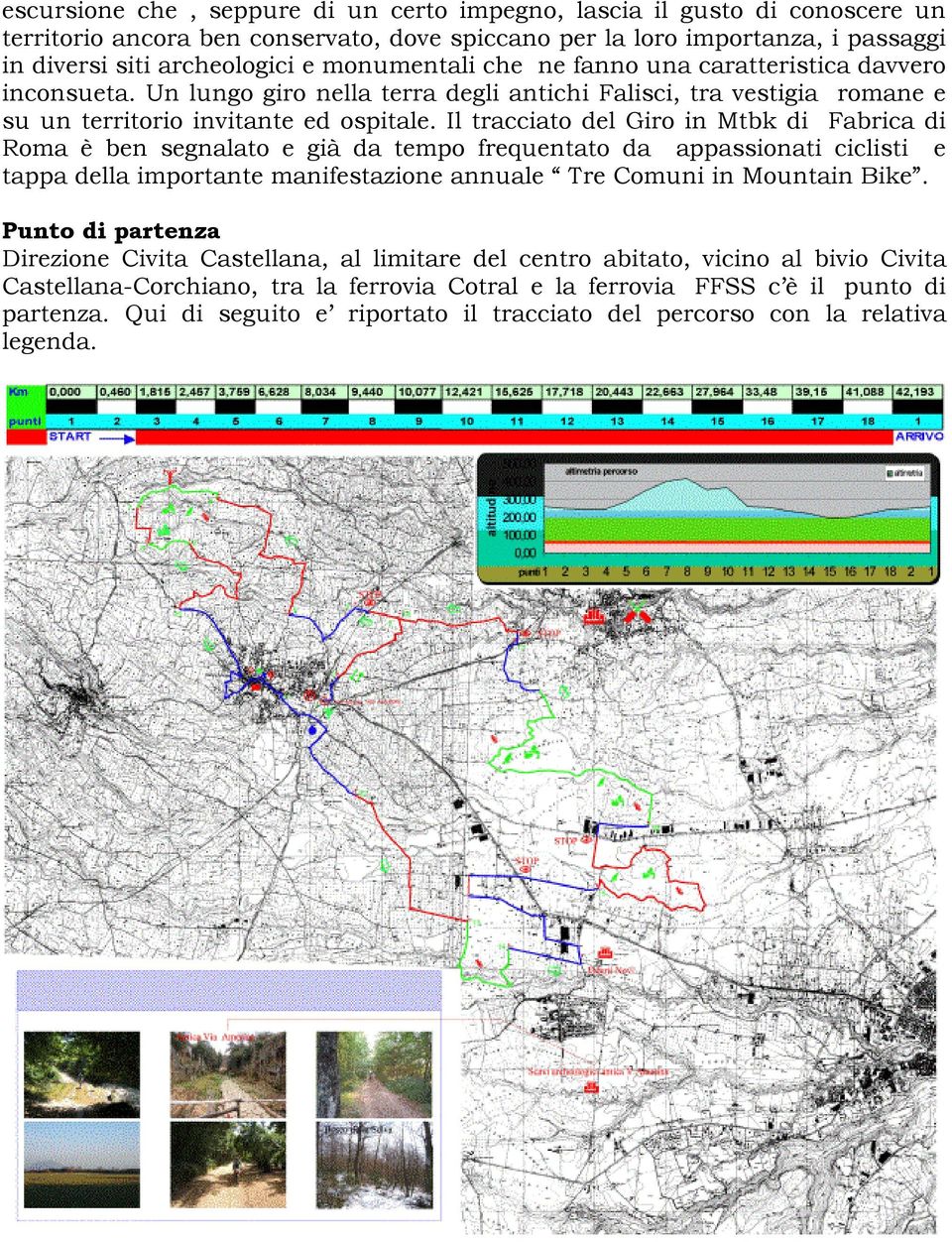 Il tracciato del Giro in Mtbk di Fabrica di Roma è ben segnalato e già da tempo frequentato da appassionati ciclisti e tappa della importante manifestazione annuale Tre Comuni in Mountain Bike.