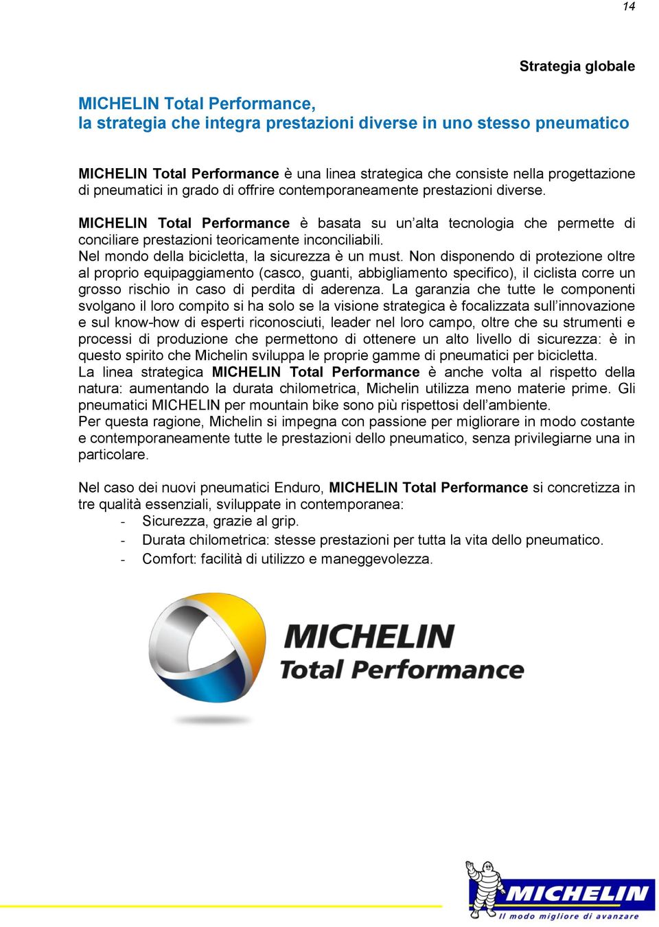 MICHELIN Total Performance è basata su un alta tecnologia che permette di conciliare prestazioni teoricamente inconciliabili. Nel mondo della bicicletta, la sicurezza è un must.