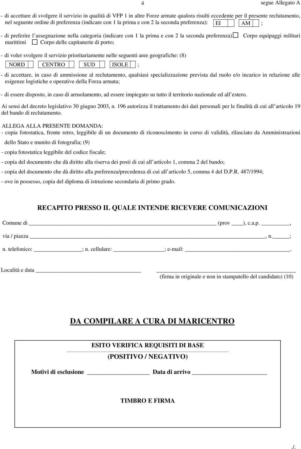 di porto; - di voler svolgere il servizio prioritariamente nelle seguenti aree geografiche: (8) NORD CENTRO SUD ISOLE ; - di accettare, in caso di ammissione al reclutamento, qualsiasi