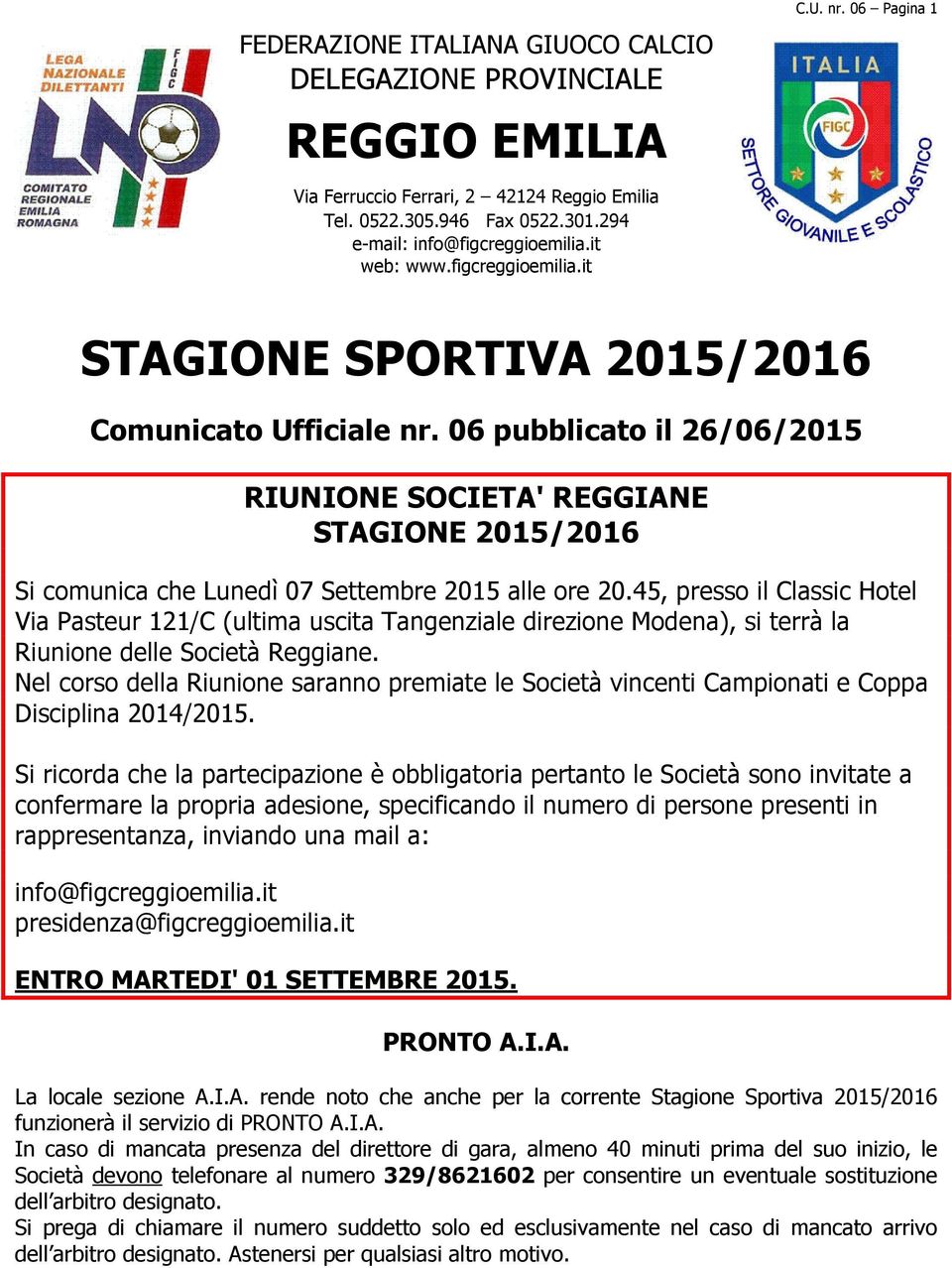 06 pubblicato il 26/06/2015 RIUNIONE SOCIETA' REGGIANE STAGIONE 2015/2016 Si comunica che Lunedì 07 Settembre 2015 alle ore 20.