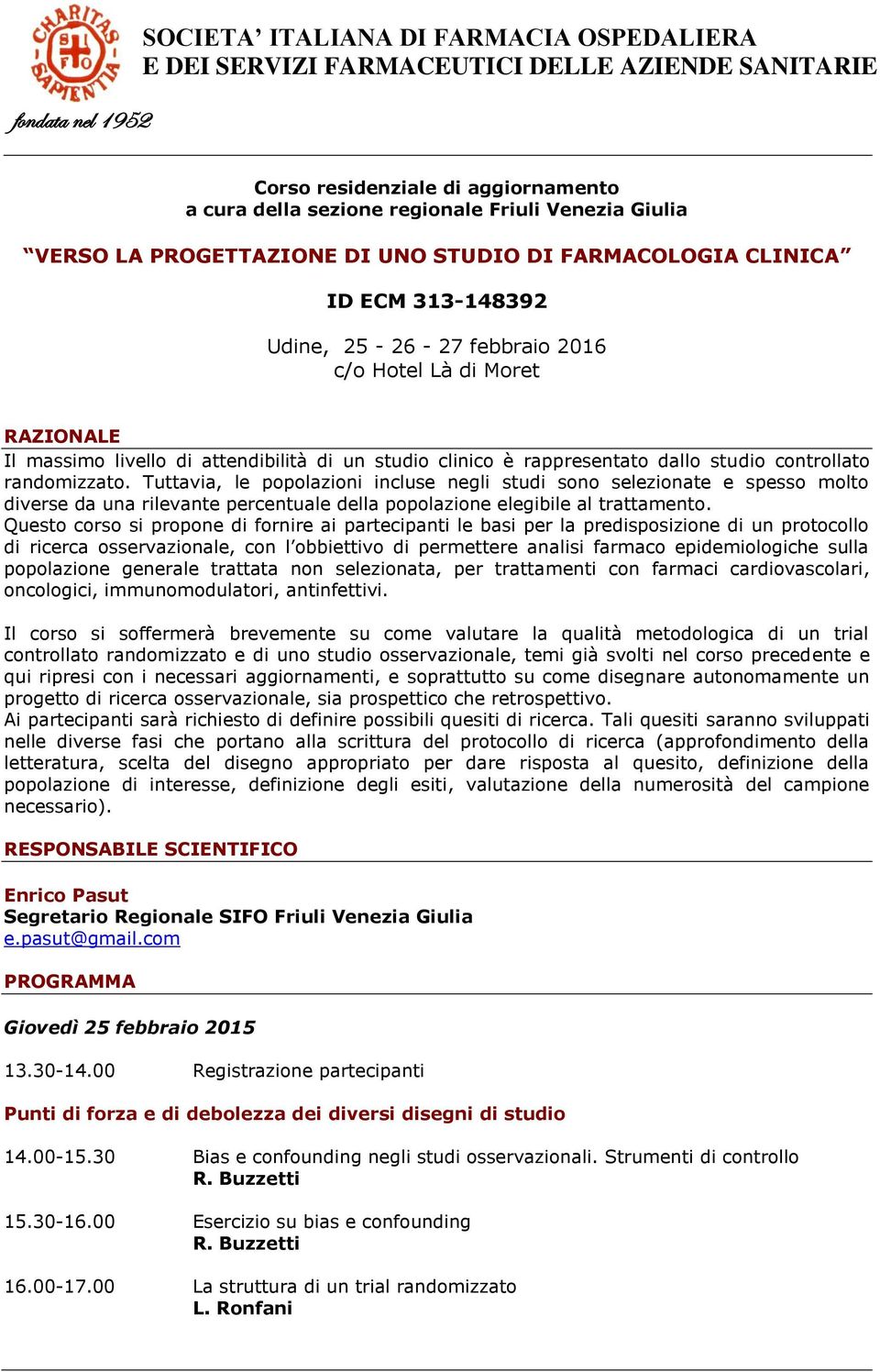 Tuttavia, le popolazioni incluse negli studi sono selezionate e spesso molto diverse da una rilevante percentuale della popolazione elegibile al trattamento.