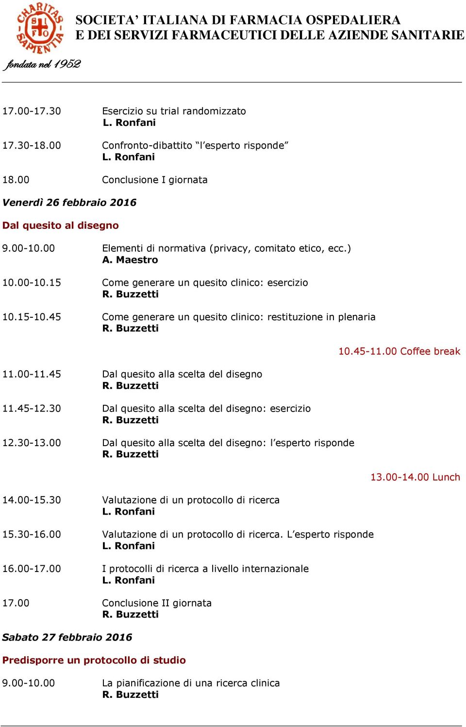 00-11.45 Dal quesito alla scelta del disegno 11.45-12.30 Dal quesito alla scelta del disegno: esercizio 12.30-13.00 Dal quesito alla scelta del disegno: l esperto risponde 14.00-15.