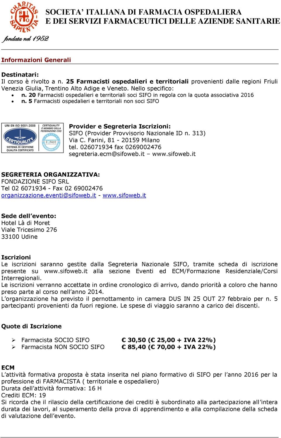 5 Farmacisti ospedalieri e territoriali non soci SIFO Provider e Segreteria Iscrizioni: SIFO (Provider Provvisorio Nazionale ID n. 313) Via C. Farini, 81-20159 Milano tel.
