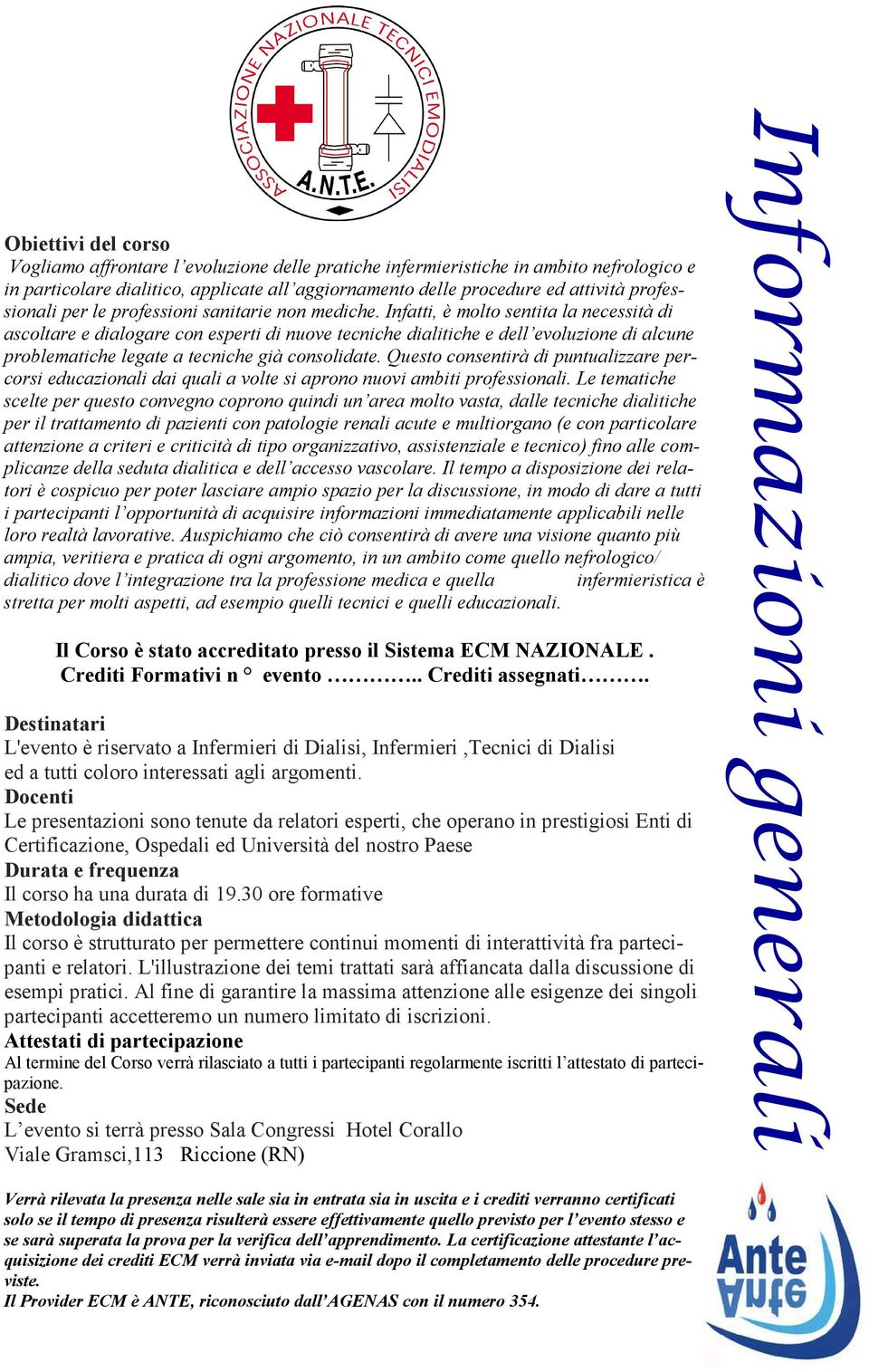 Infatti, è molto sentita la necessità di ascoltare e dialogare con esperti di nuove tecniche dialitiche e dell evoluzione di alcune problematiche legate a tecniche già consolidate.