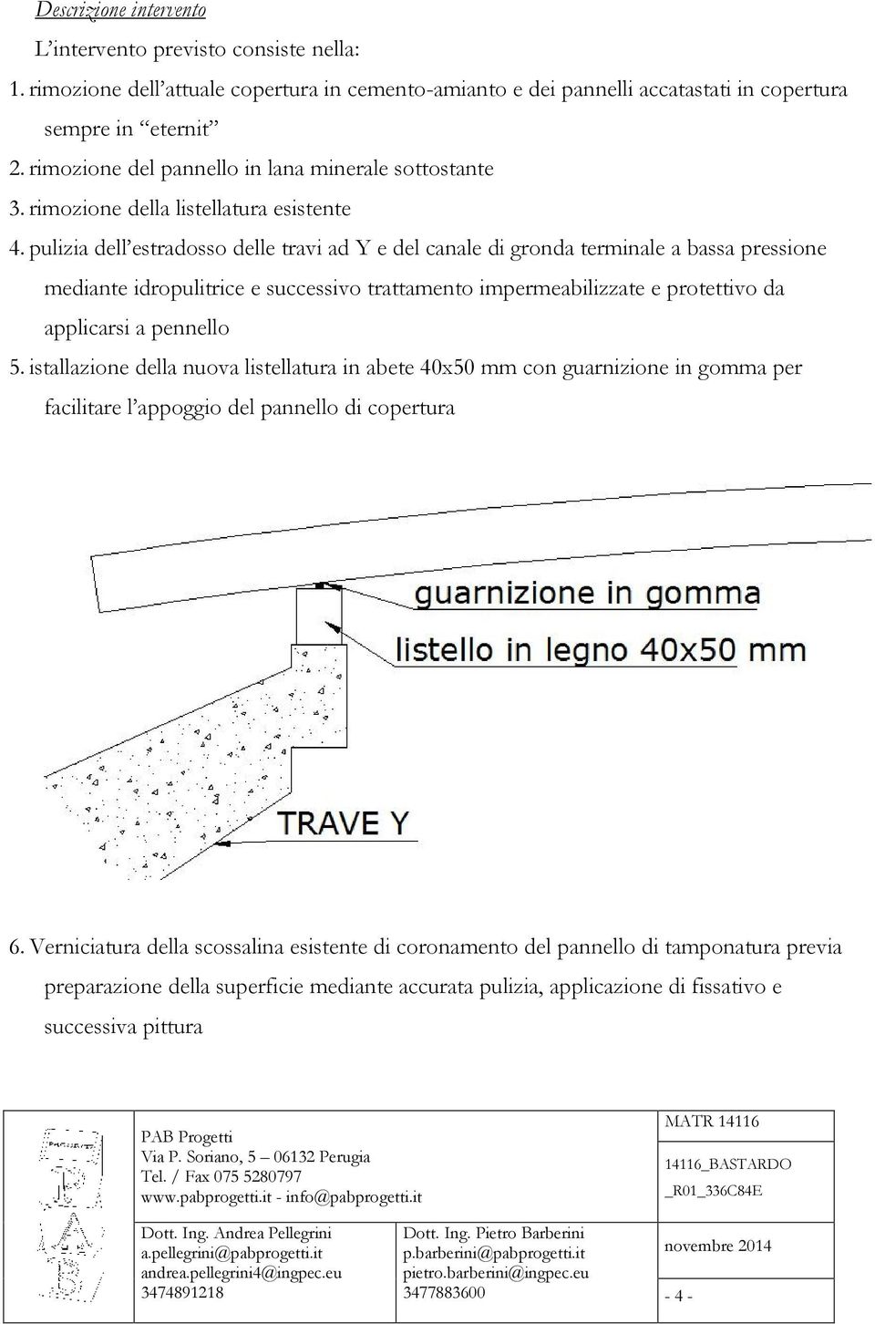 pulizia dell estradosso delle travi ad Y e del canale di gronda terminale a bassa pressione mediante idropulitrice e successivo trattamento impermeabilizzate e protettivo da applicarsi a pennello 5.