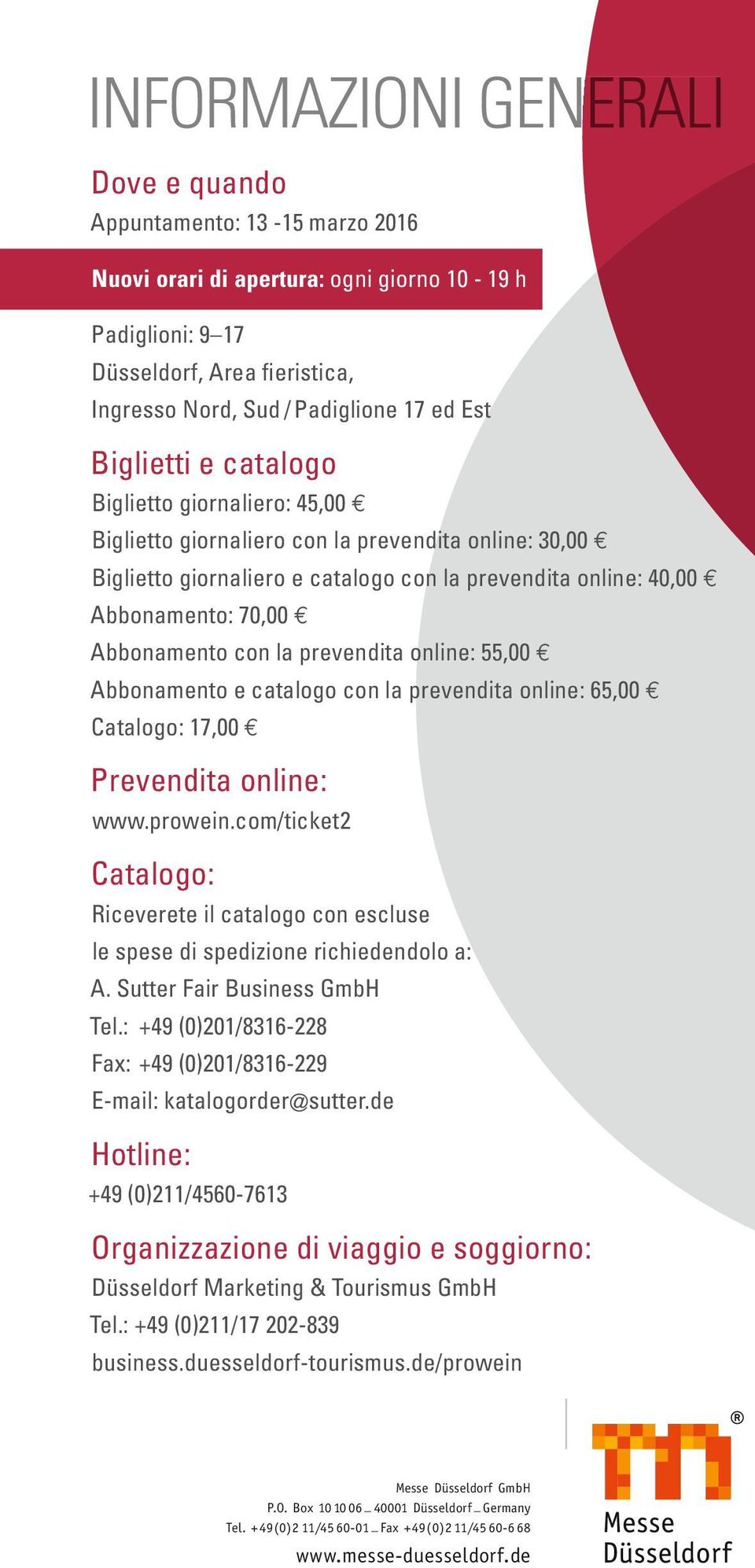 con la prevendita online: 55,00 Abbonamento e catalogo con la prevendita online: 65,00 Catalogo: 17,00 Prevendita online: www.prowein.