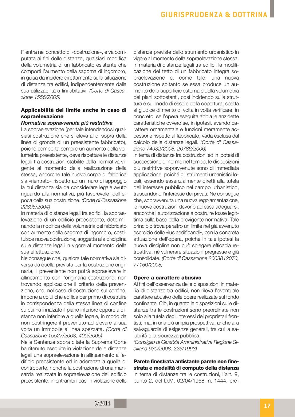 (Corte di Cassazione 1556/2005) Applicabilità del limite anche in caso di sopraelevazione Normativa sopravvenuta più restrittiva La sopraelevazione (per tale intendendosi qualsiasi costruzione che si