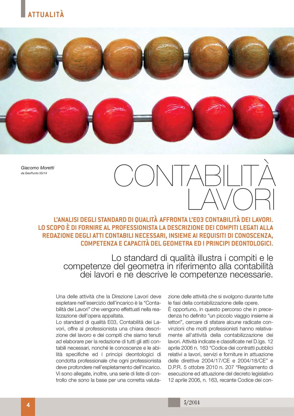 PRINCIPI DEONTOLOGICI. Lo standard di qualità illustra i compiti e le competenze del geometra in riferimento alla contabilità dei lavori e ne descrive le competenze necessarie.