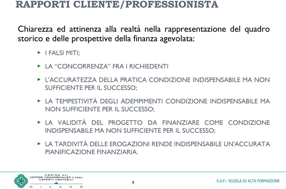 SUCCESSO; LA TEMPESTIVITÀ DEGLI ADEMPIMENTI CONDIZIONE INDISPENSABILE MA NON SUFFICIENTE PER IL SUCCESSO; LA VALIDITÀ DEL PROGETTO DA FINANZIARE