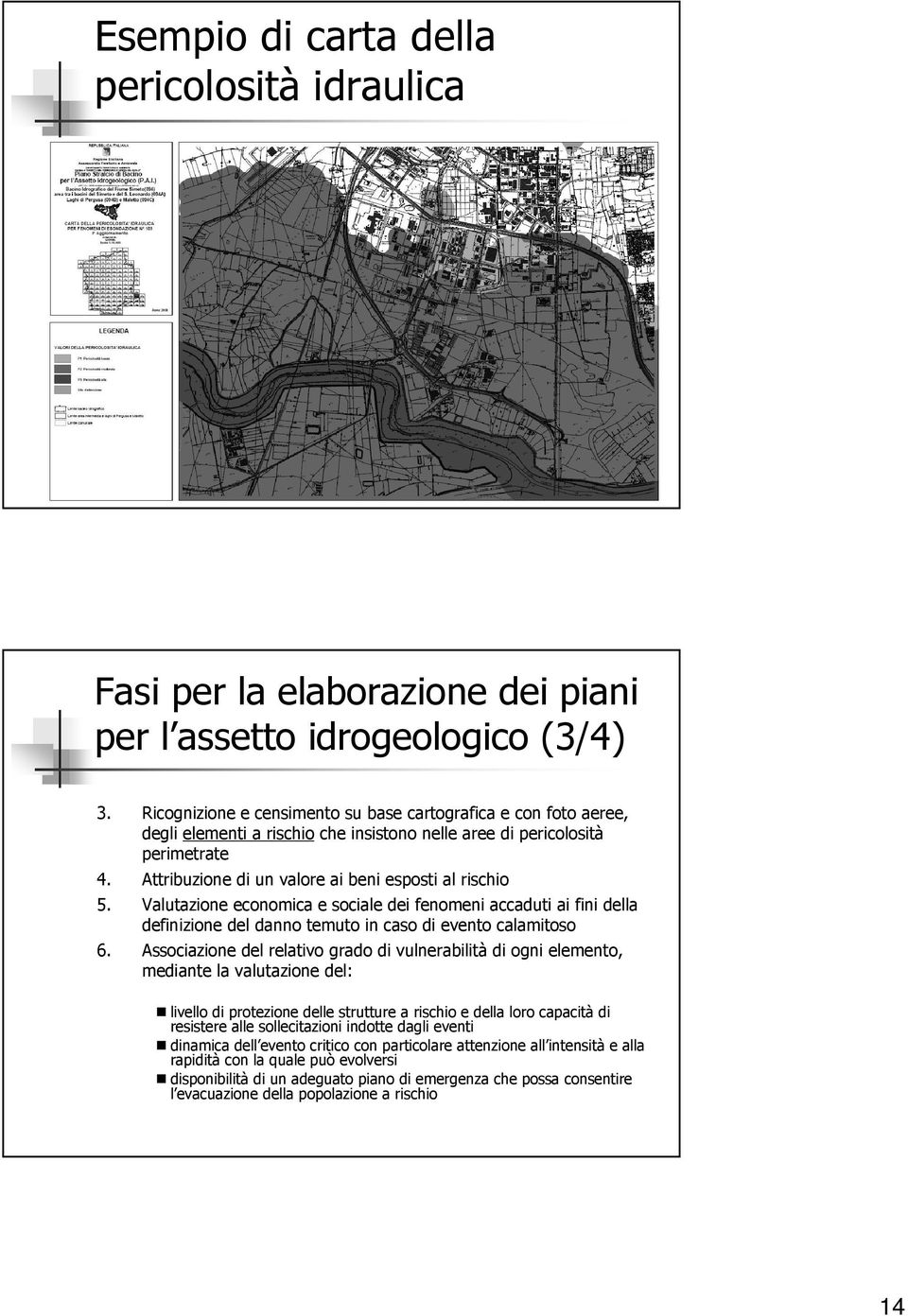 Attribuzione di un valore ai beni esposti al rischio 5. Valutazione economica e sociale dei fenomeni accaduti ai fini della definizione del danno temuto in caso di evento calamitoso 6.