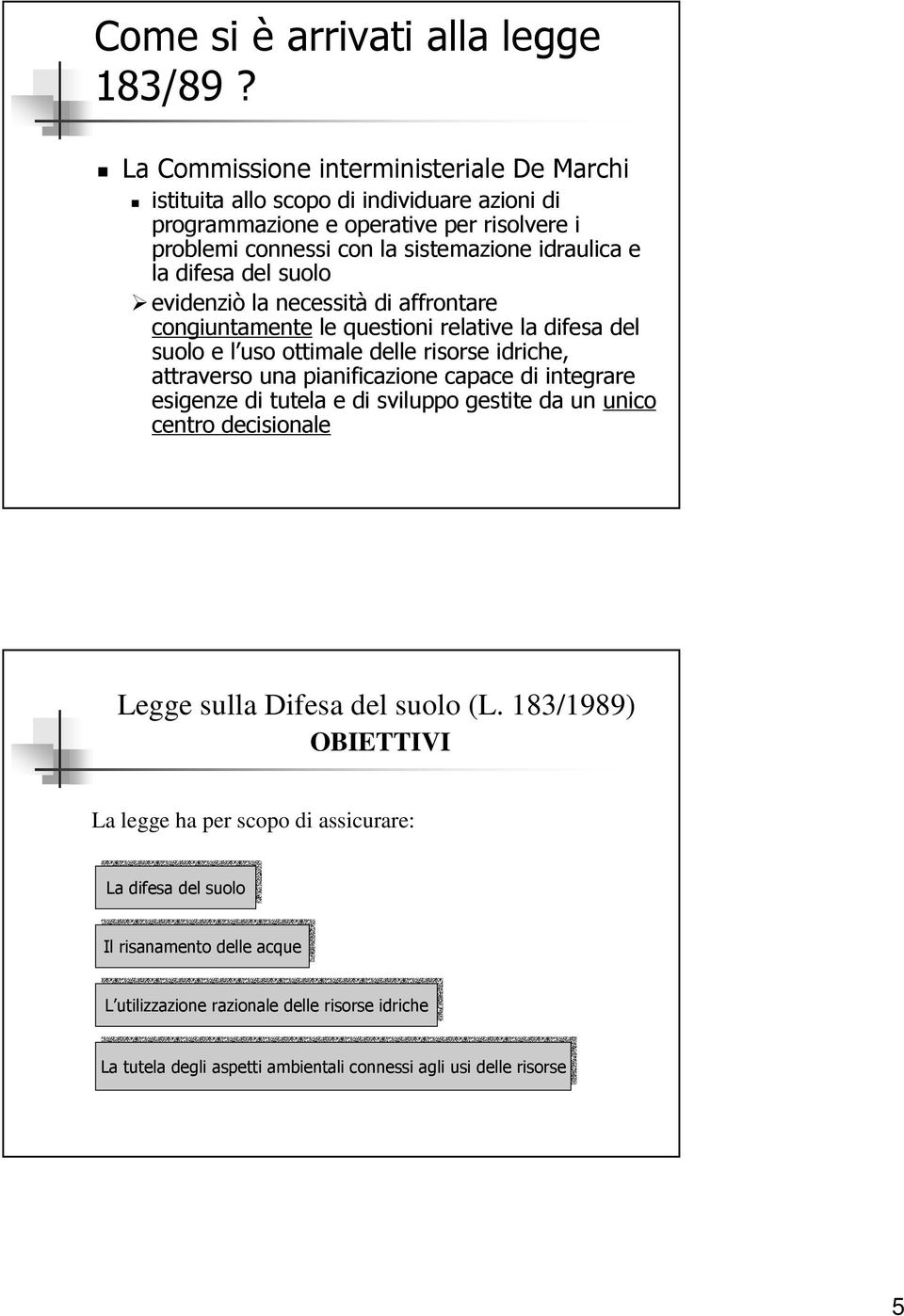 difesa del suolo evidenziò la necessità di affrontare congiuntamente le questioni relative la difesa del suolo e l uso ottimale delle risorse idriche, attraverso una pianificazione capace