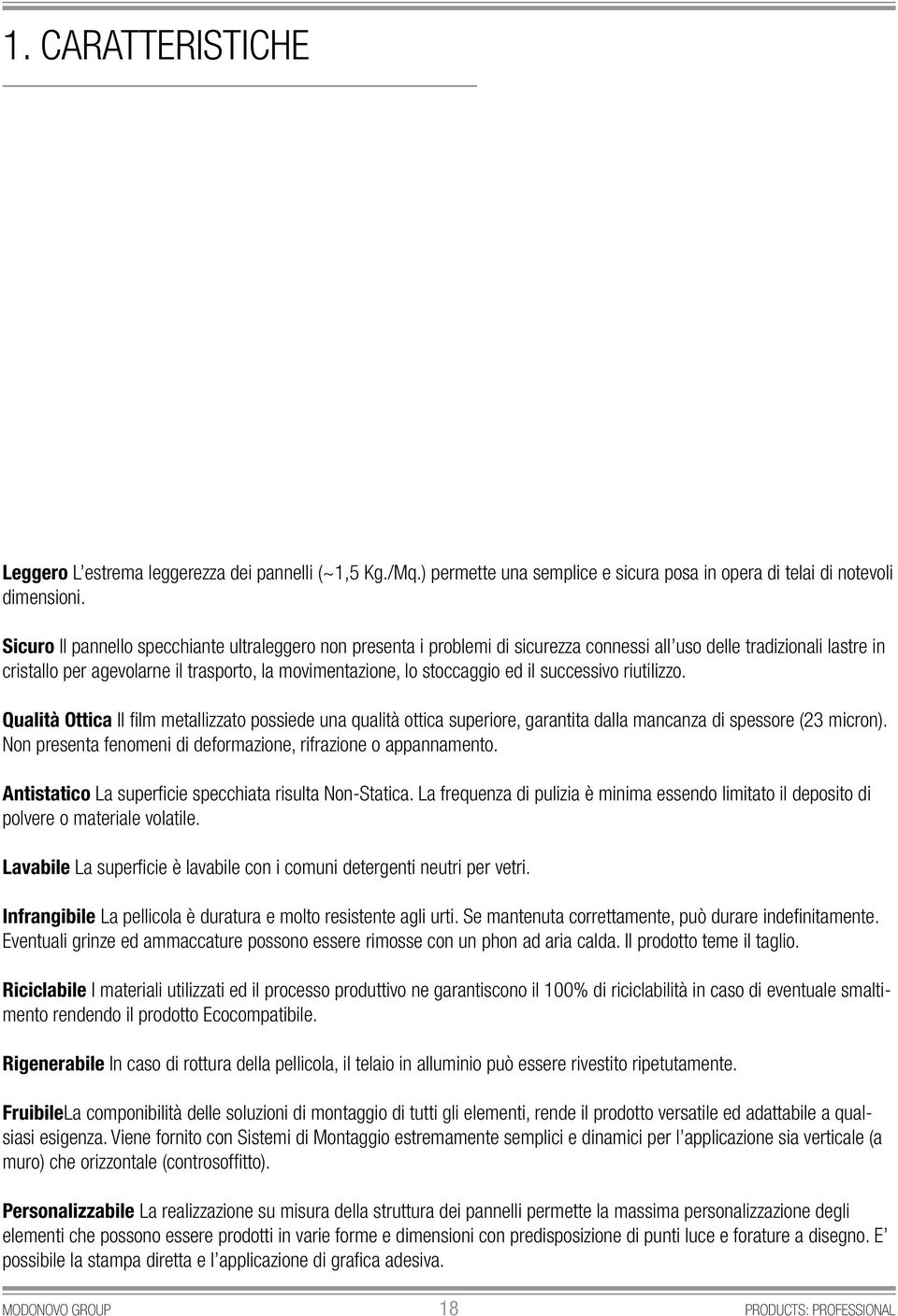 ed il successivo riutilizzo. Qualità Ottica Il film metallizzato possiede una qualità ottica superiore, garantita dalla mancanza di spessore (23 micron).