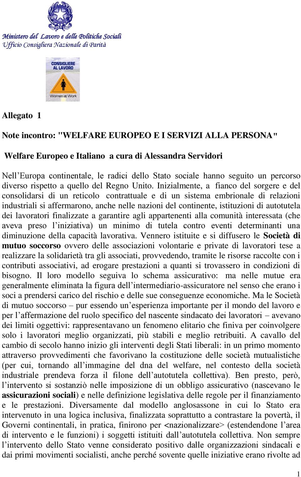 Inizialmente, a fianco del sorgere e del consolidarsi di un reticolo contrattuale e di un sistema embrionale di relazioni industriali si affermarono, anche nelle nazioni del continente, istituzioni