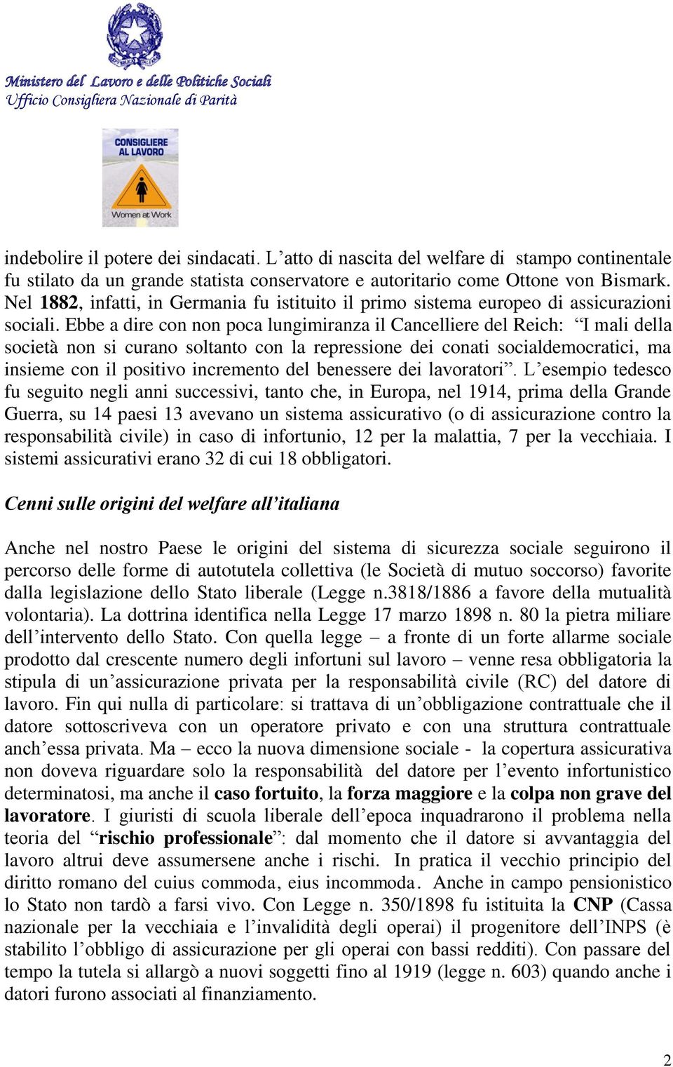 Ebbe a dire con non poca lungimiranza il Cancelliere del Reich: I mali della società non si curano soltanto con la repressione dei conati socialdemocratici, ma insieme con il positivo incremento del