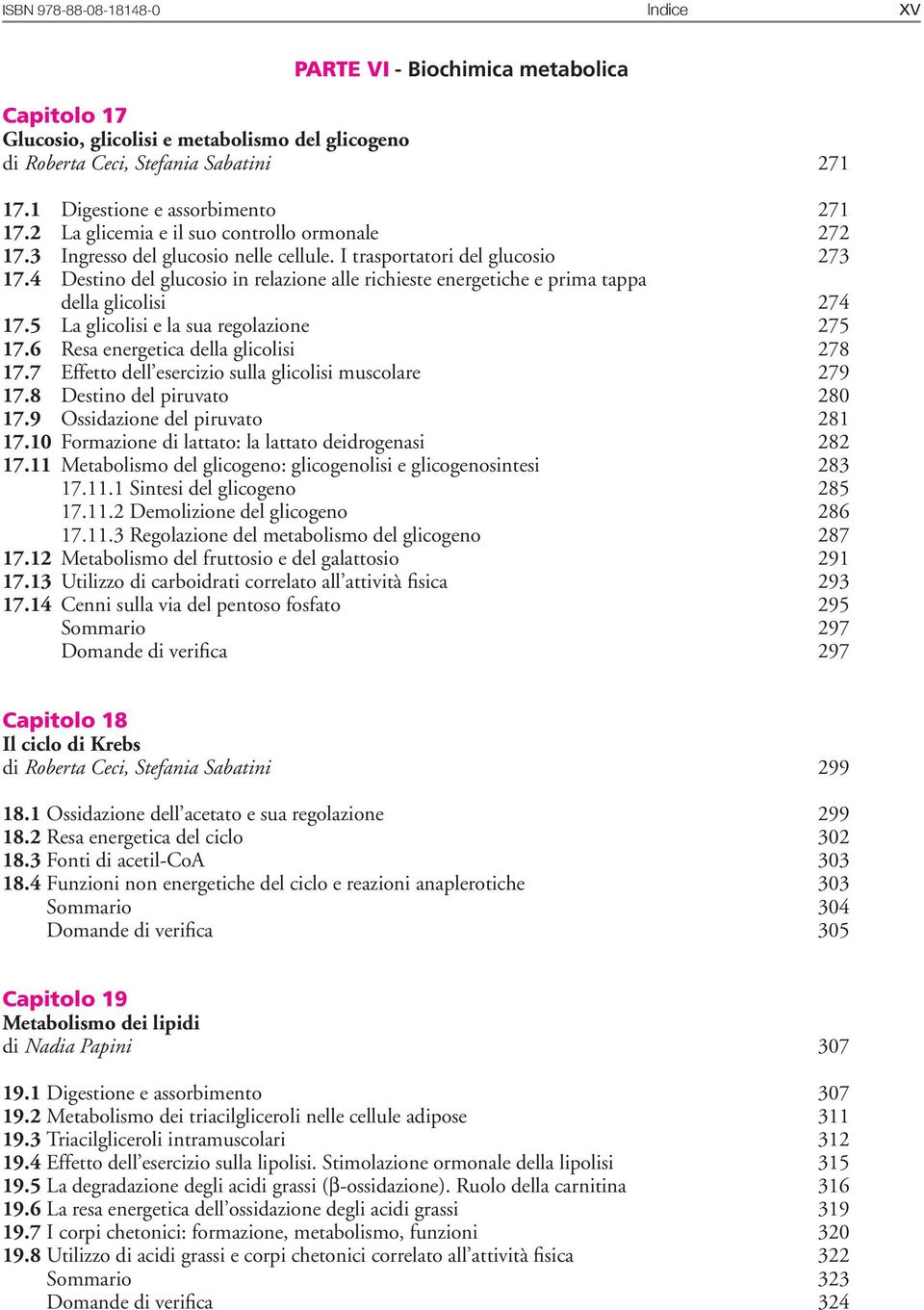 4 Destino del glucosio in relazione alle richieste energetiche e prima tappa della glicolisi 274 17.5 La glicolisi e la sua regolazione 275 17.6 Resa energetica della glicolisi 278 17.