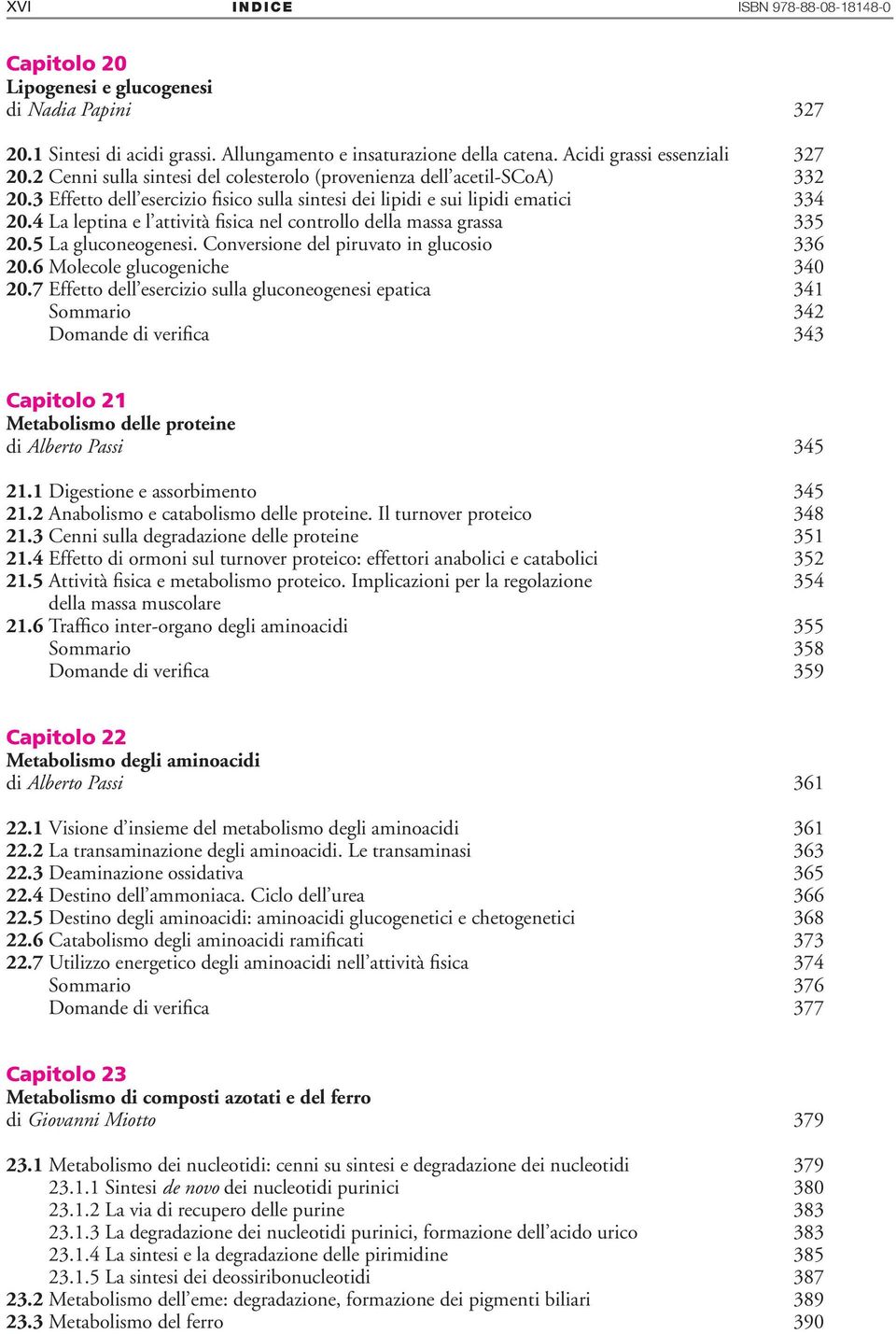 4 La leptina e l attività fisica nel controllo della massa grassa 335 20.5 La gluconeogenesi. Conversione del piruvato in glucosio 336 20.6 Molecole glucogeniche 340 20.