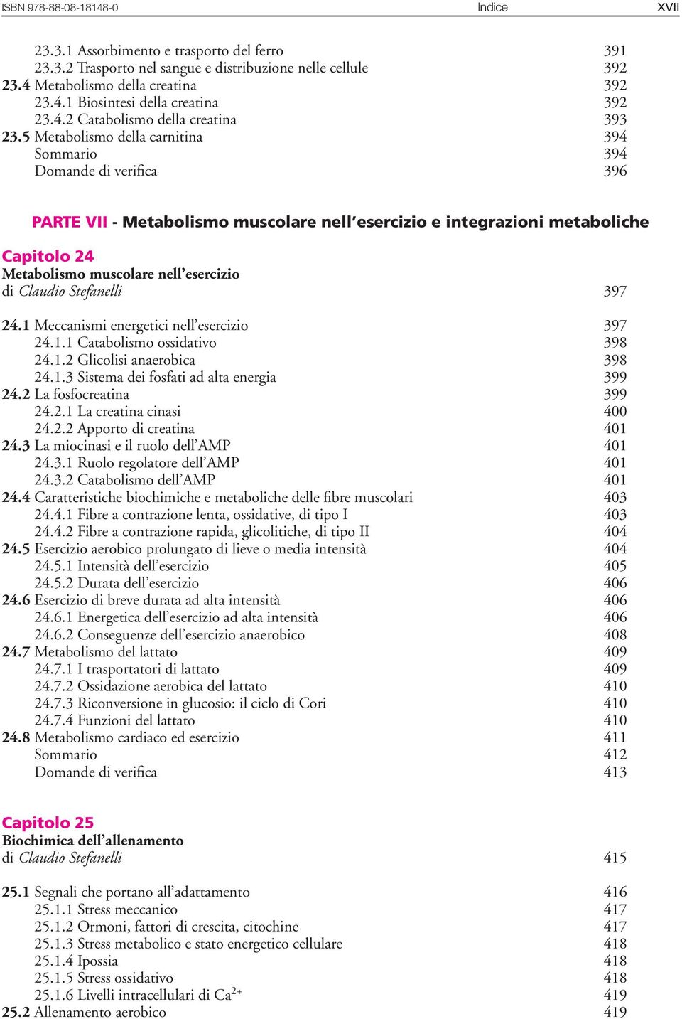 5 Metabolismo della carnitina 394 Sommario 394 Domande di verifica 396 PARTE VII - Metabolismo muscolare nell esercizio e integrazioni metaboliche Capitolo 24 Metabolismo muscolare nell esercizio di