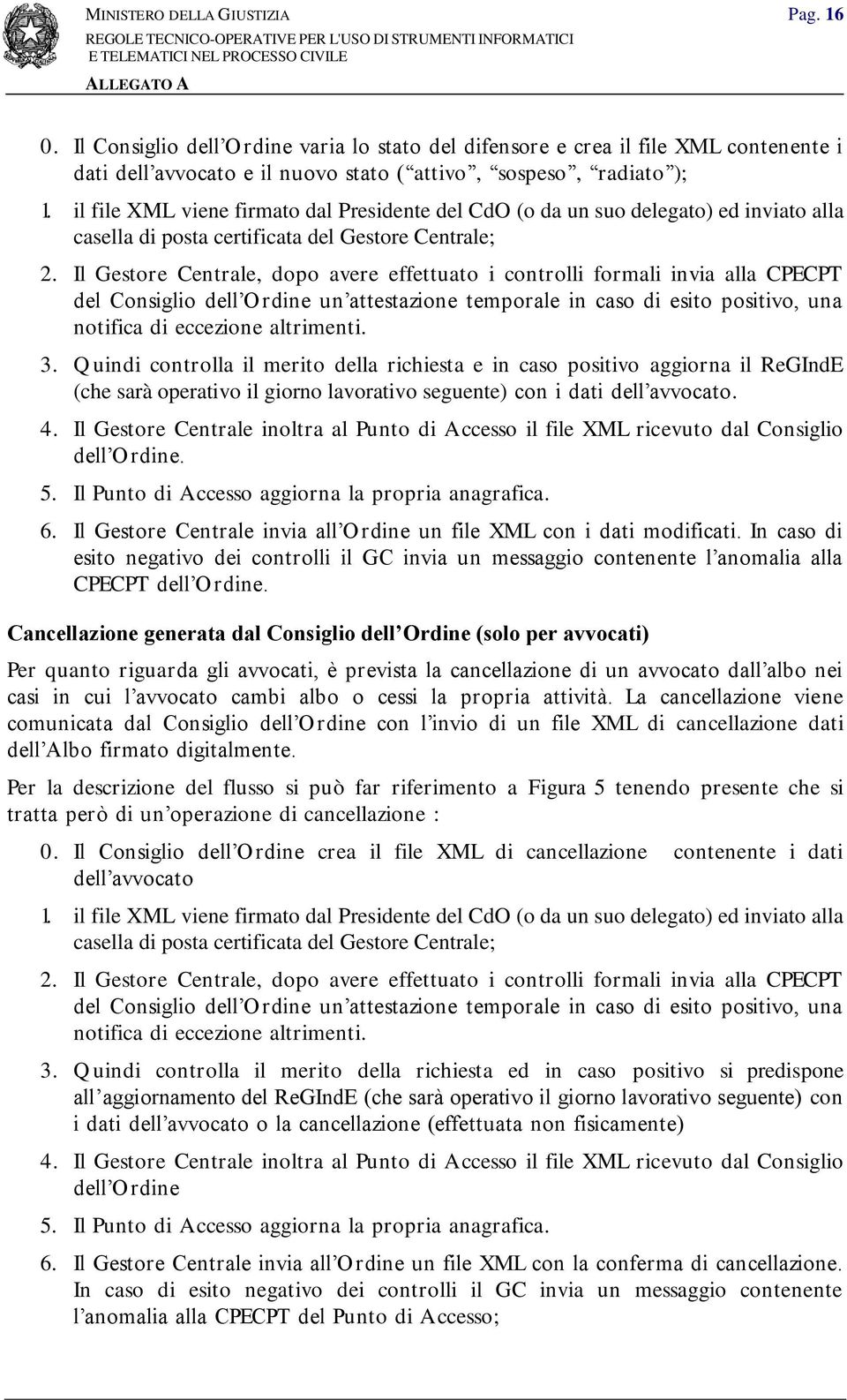 Il Gestore Centrale, dopo avere effettuato i controlli formali invia alla CPECPT del Consiglio dell Ordine un attestazione temporale in caso di esito positivo, una notifica di eccezione altrimenti. 3.