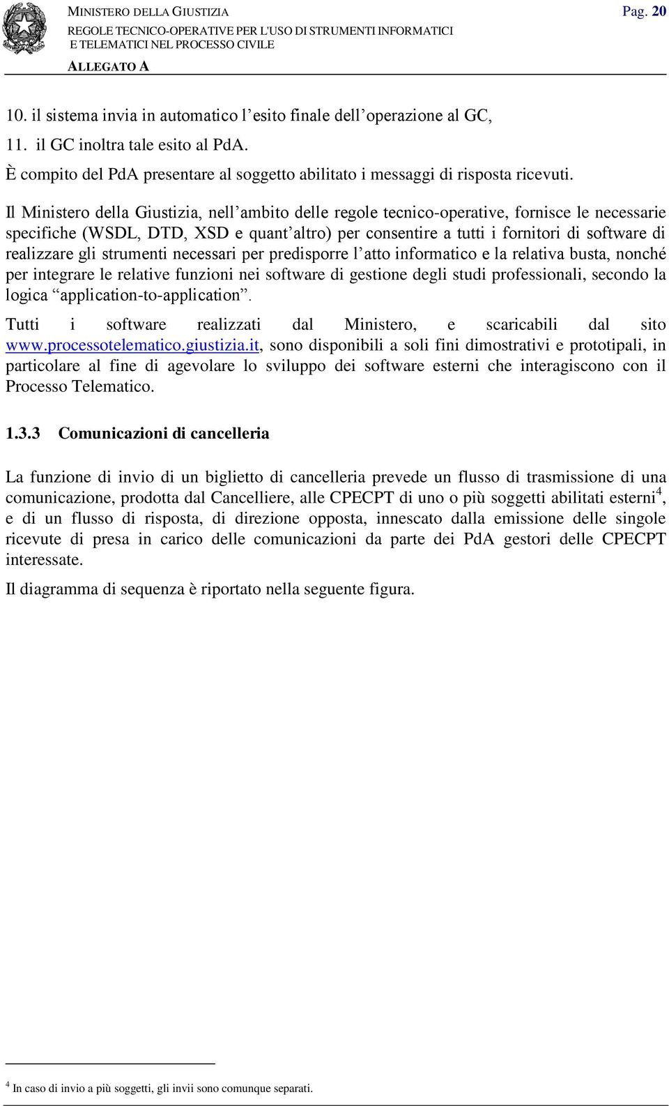 Il Ministero della Giustizia, nell ambito delle regole tecnico-operative, fornisce le necessarie specifiche (WSDL, DTD, XSD e quant altro) per consentire a tutti i fornitori di software di realizzare