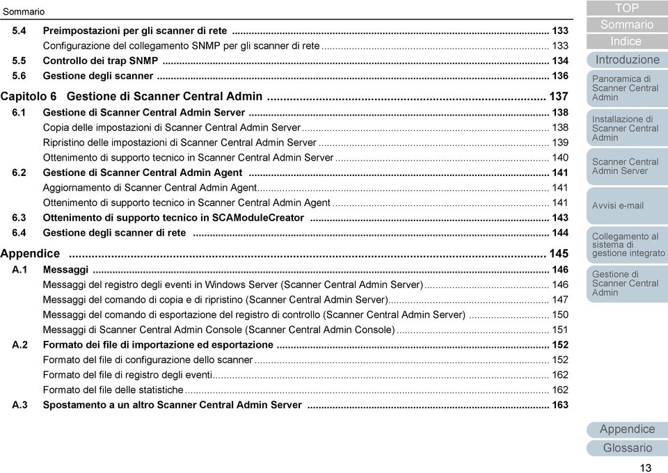 .. 141 Aggiornamento di Agent... 141 Ottenimento di supporto tecnico in Agent... 141 6.3 Ottenimento di supporto tecnico in SCAModuleCreator... 143 6.4 Gestione degli scanner di rete... 144... 145 A.