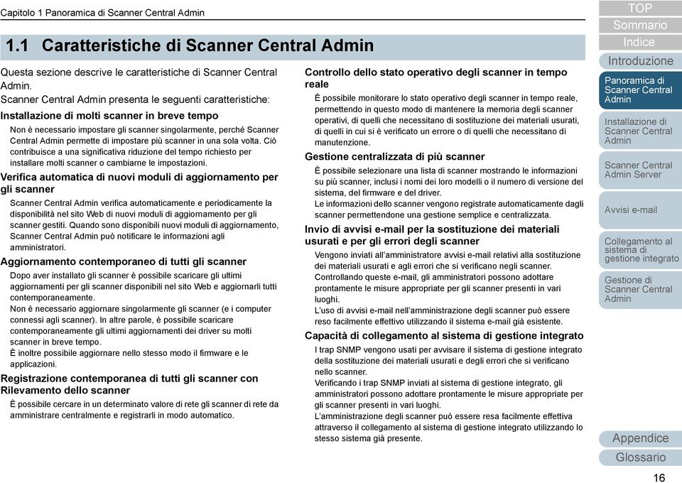 Ciò contribuisce a una significativa riduzione del tempo richiesto per installare molti scanner o cambiarne le impostazioni.