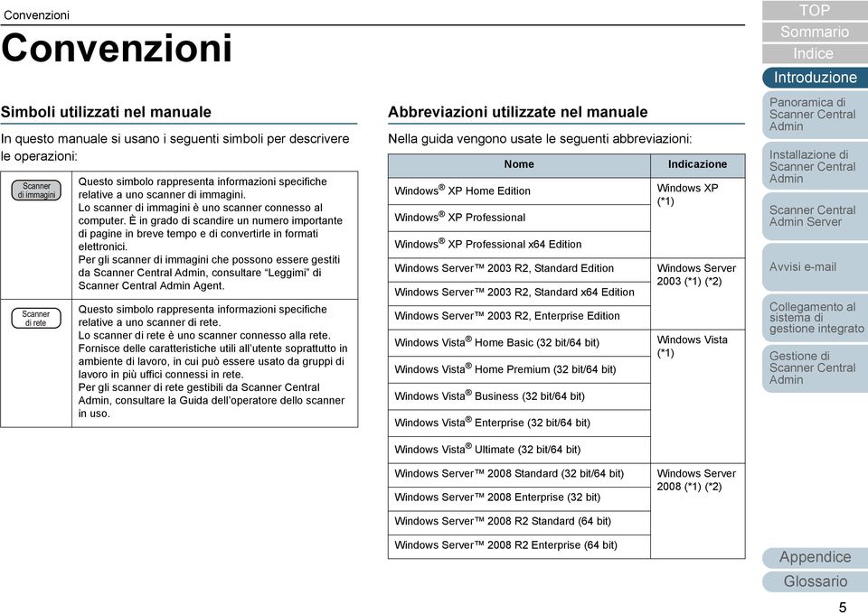 È in grado di scandire un numero importante di pagine in breve tempo e di convertirle in formati elettronici. Per gli scanner di immagini che possono essere gestiti da, consultare Leggimi di Agent.