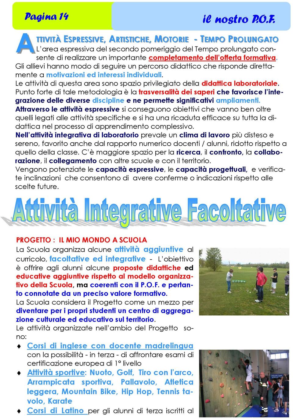 offerta formativa. Gli allievi hanno modo di seguire un percorso didattico che risponde direttamente a motivazioni ed interessi individuali.