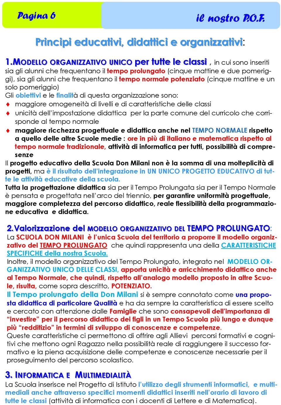 pomeriggio) Gli obiettivi e le finalità di questa organizzazione sono: maggiore omogeneità di livelli e di caratteristiche delle classi unicità dell impostazione didattica per la parte comune del