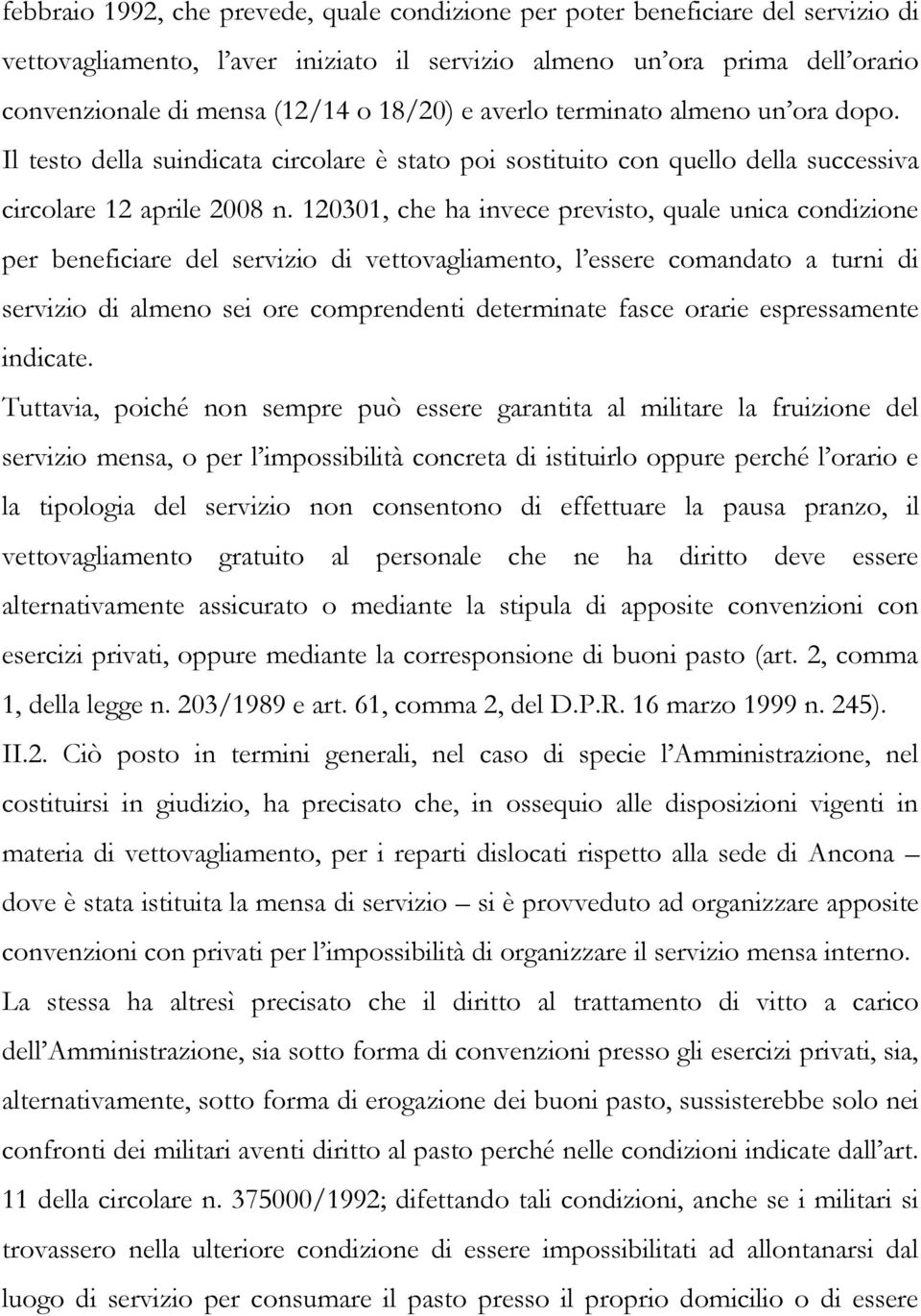 120301, che ha invece previsto, quale unica condizione per beneficiare del servizio di vettovagliamento, l essere comandato a turni di servizio di almeno sei ore comprendenti determinate fasce orarie