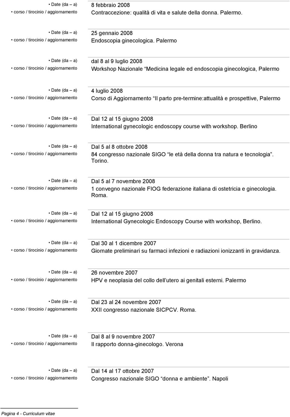 prospettive, Palermo Date (da a) Dal 12 al 15 giugno 2008 International gynecologic endoscopy course with workshop.